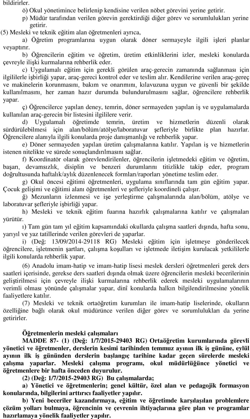 b) Öğrencilerin eğitim ve öğretim, üretim etkinliklerini izler, mesleki konularda çevreyle ilişki kurmalarına rehberlik eder.