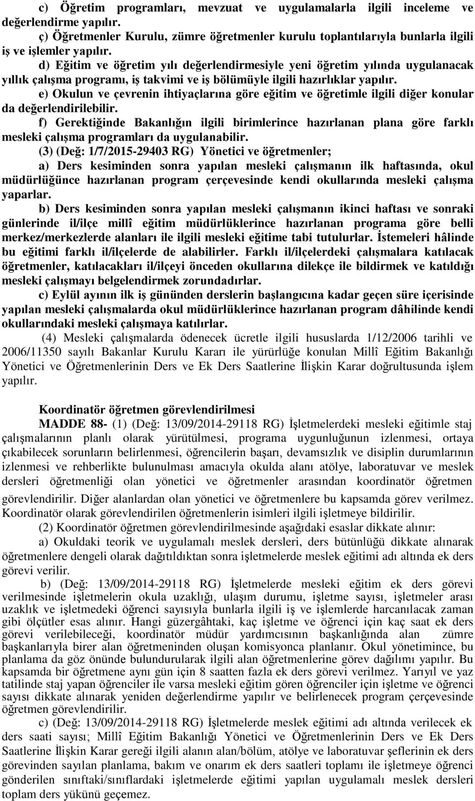 e) Okulun ve çevrenin ihtiyaçlarına göre eğitim ve öğretimle ilgili diğer konular da değerlendirilebilir.