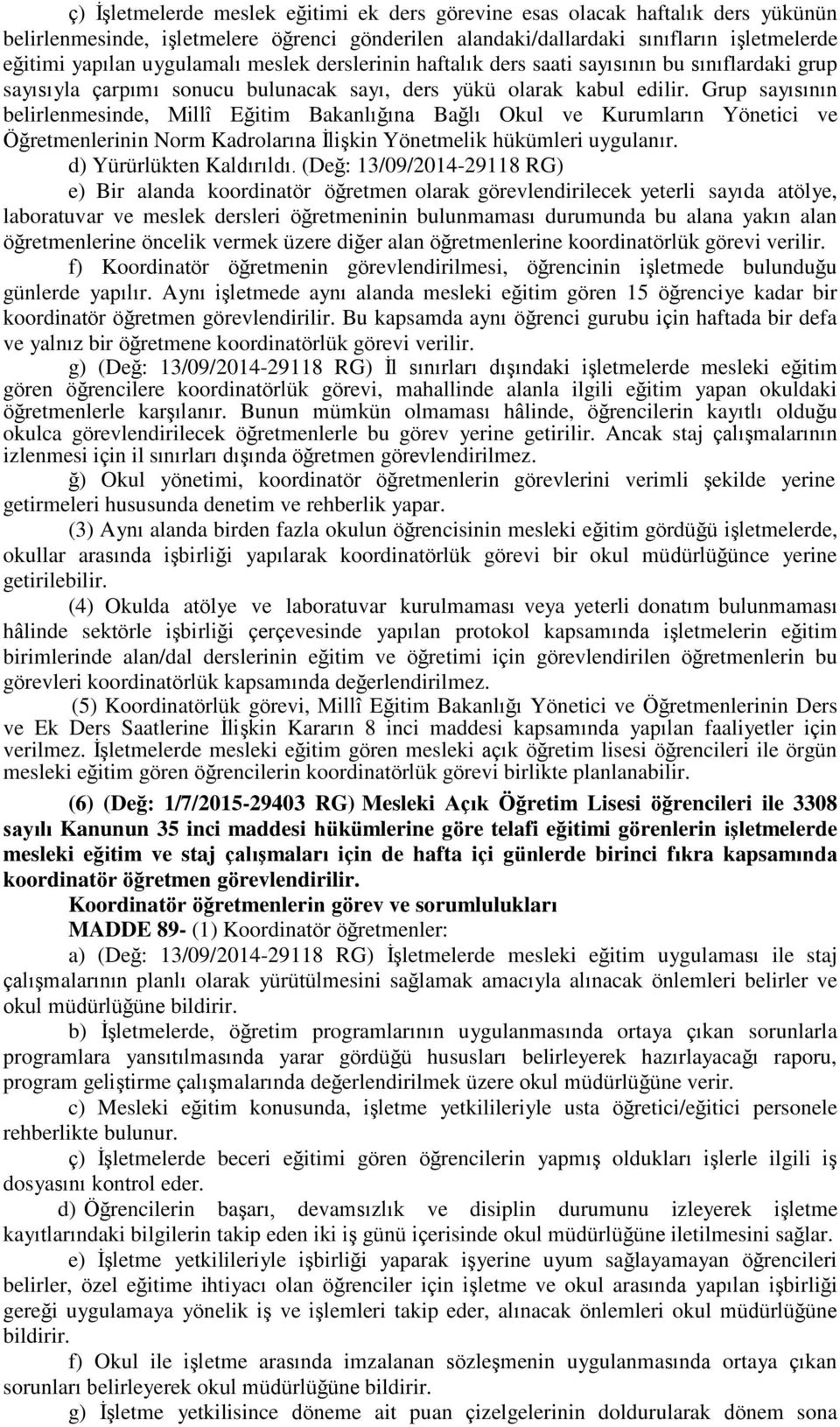 Grup sayısının belirlenmesinde, Millî Eğitim Bakanlığına Bağlı Okul ve Kurumların Yönetici ve Öğretmenlerinin Norm Kadrolarına İlişkin Yönetmelik hükümleri uygulanır. d) Yürürlükten Kaldırıldı.