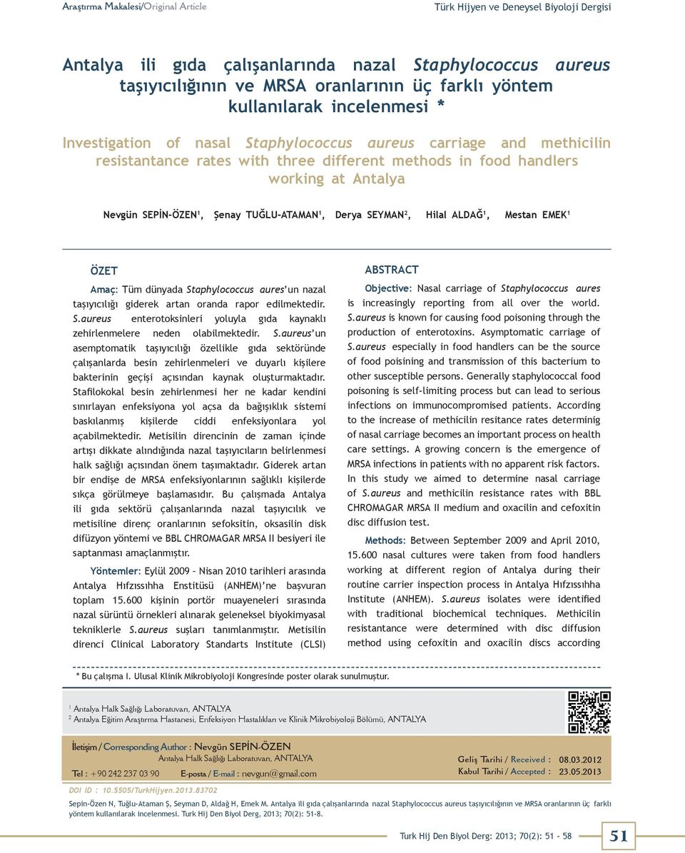 1, Şenay TUĞLU-ATAMAN 1, Derya SEYMAN 2, Hilal ALDAĞ 1, Mestan EMEK 1 ÖZET Amaç: Tüm dünyada Staphylococcus aures un nazal taşıyıcılığı giderek artan oranda rapor edilmektedir. S.aureus enterotoksinleri yoluyla gıda kaynaklı zehirlenmelere neden olabilmektedir.