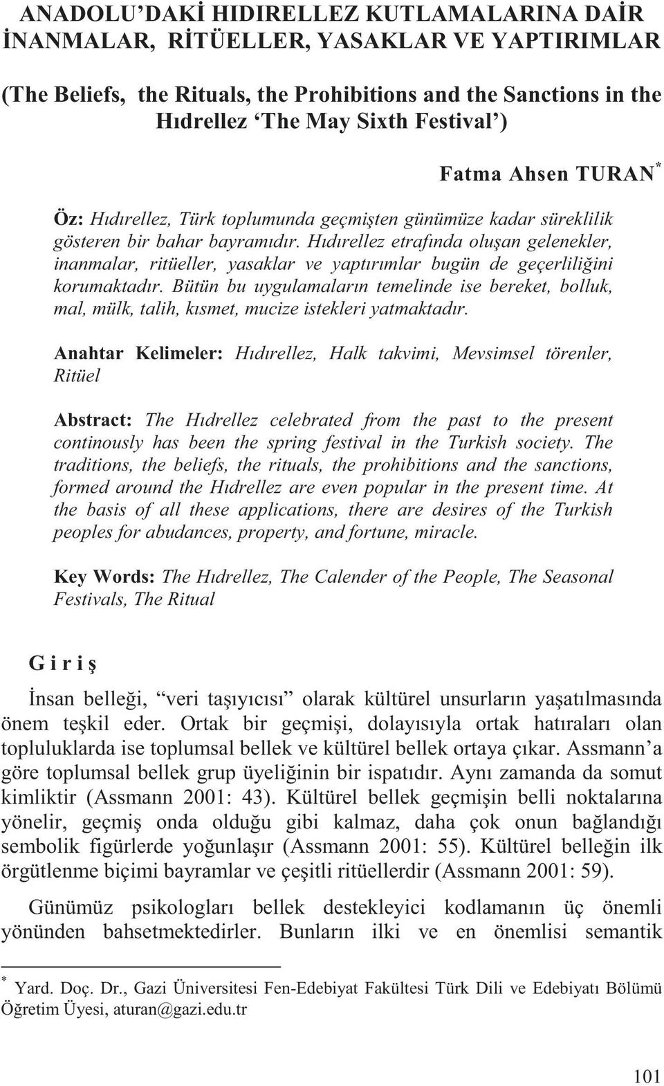 Hıdırellez etrafında olu an gelenekler, inanmalar, ritüeller, yasaklar ve yaptırımlar bugün de geçerlili ini korumaktadır.