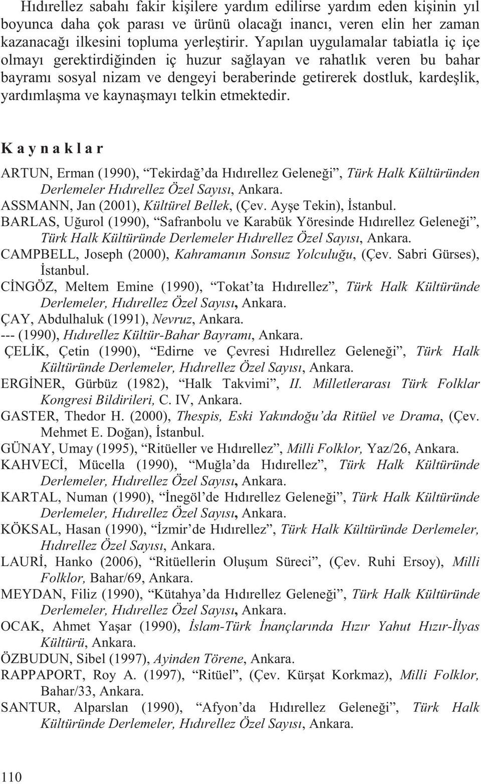 mayı telkin etmektedir. K a y n a k l a r ARTUN, Erman (1990), Tekirda da Hıdırellez Gelene i, Türk Halk Kültüründen Derlemeler Hıdırellez Özel Sayısı, Ankara.