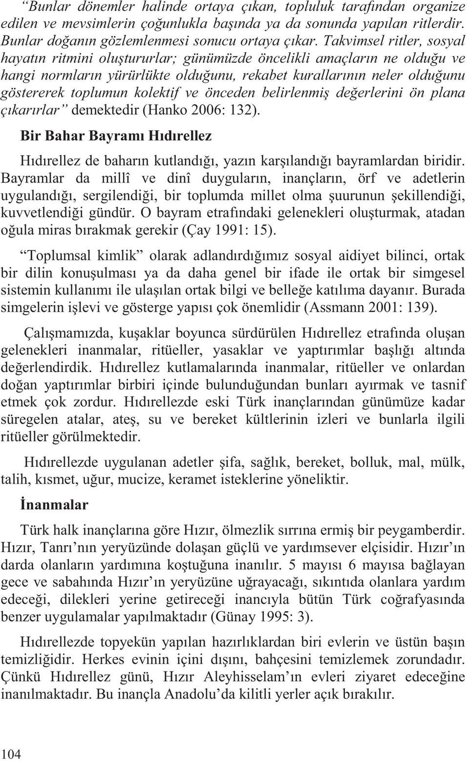 ve önceden belirlenmi de erlerini ön plana çıkarırlar demektedir (Hanko 2006: 132). Bir Bahar Bayramı Hıdırellez Hıdırellez de baharın kutlandı ı, yazın kar ılandı ı bayramlardan biridir.