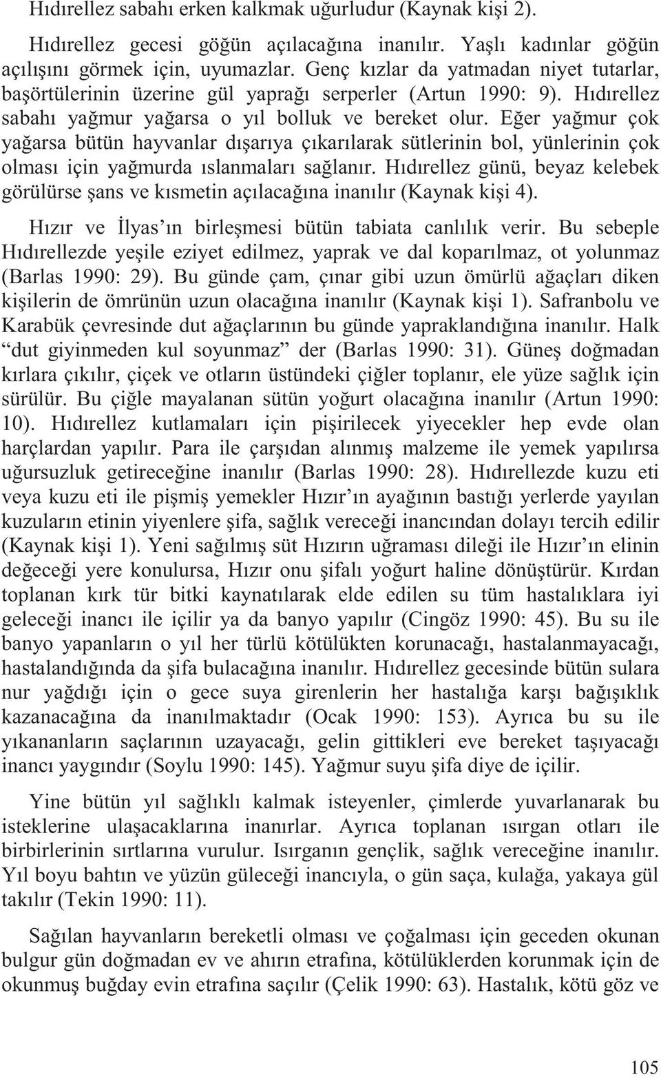 E er ya mur çok ya arsa bütün hayvanlar dı arıya çıkarılarak sütlerinin bol, yünlerinin çok olması için ya murda ıslanmaları sa lanır.