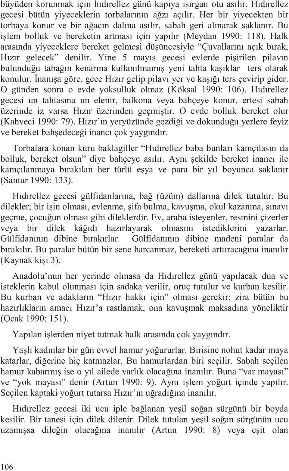 Halk arasında yiyeceklere bereket gelmesi dü üncesiyle Çuvallarını açık bırak, Hızır gelecek denilir.