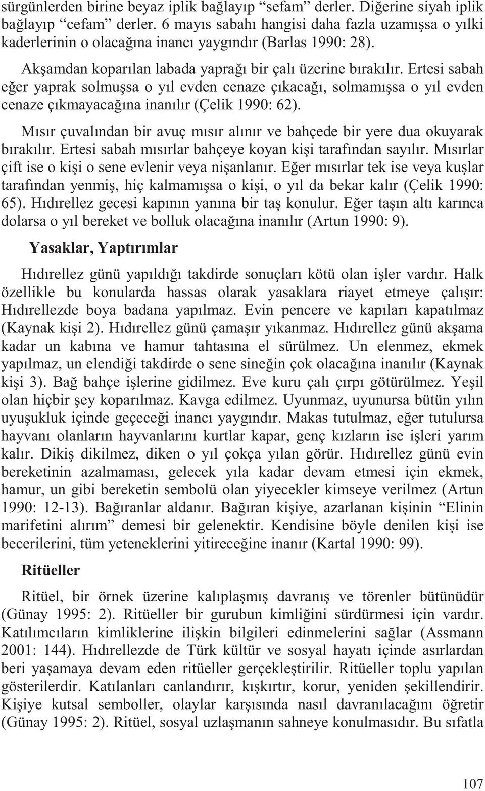 Ertesi sabah e er yaprak solmu sa o yıl evden cenaze çıkaca ı, solmamı sa o yıl evden cenaze çıkmayaca ına inanılır (Çelik 1990: 62).