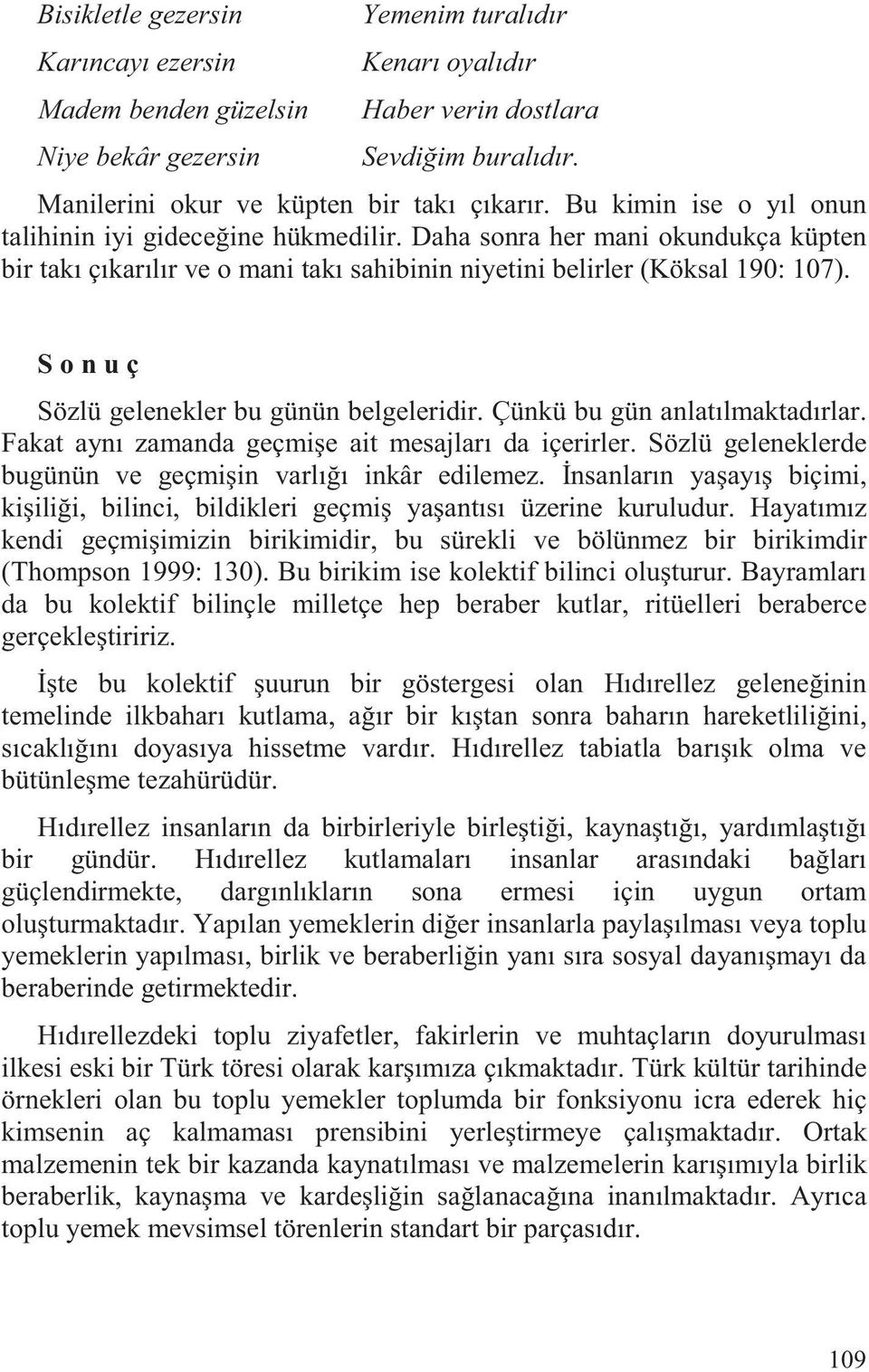 S o n u ç Sözlü gelenekler bu günün belgeleridir. Çünkü bu gün anlatılmaktadırlar. Fakat aynı zamanda geçmi e ait mesajları da içerirler. Sözlü geleneklerde bugünün ve geçmi in varlı ı inkâr edilemez.