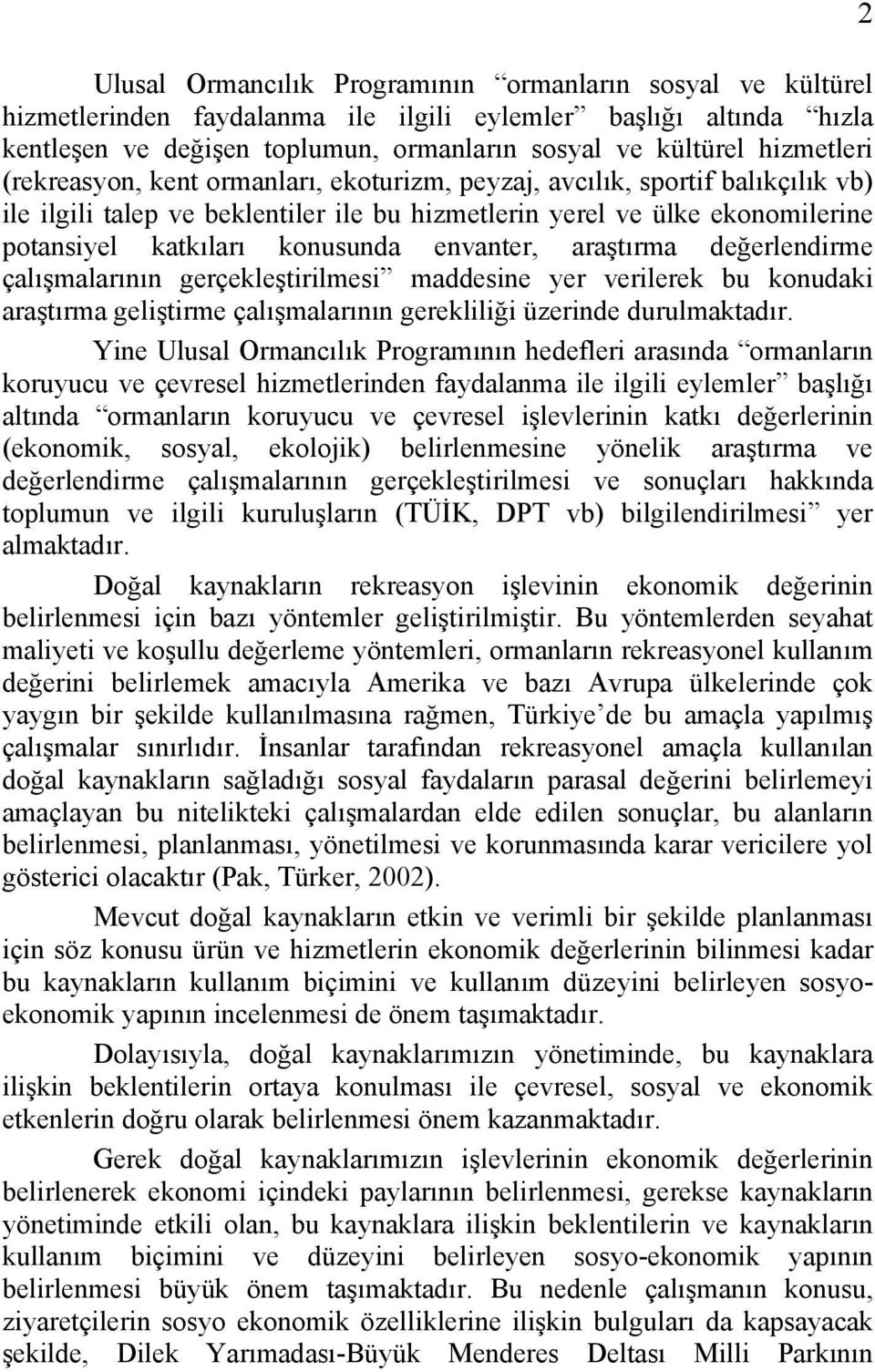 araştırma değerlendirme çalışmalarının gerçekleştirilmesi maddesine yer verilerek bu konudaki araştırma geliştirme çalışmalarının gerekliliği üzerinde durulmaktadır.