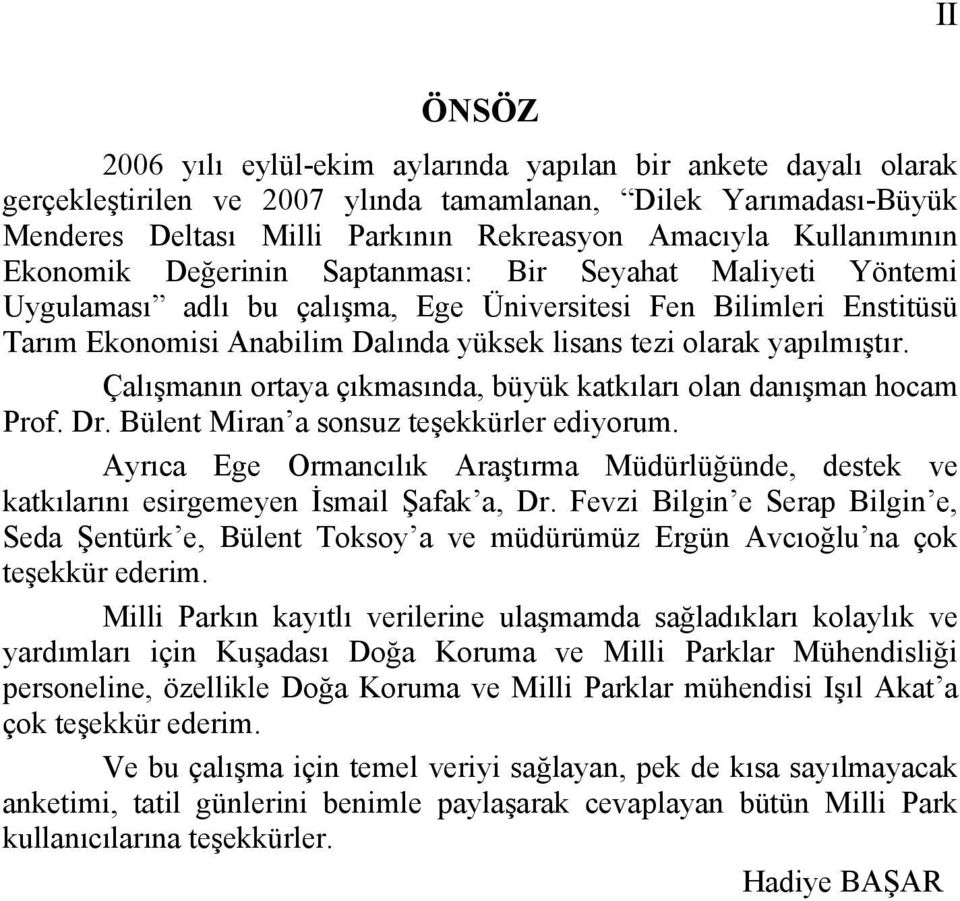 olarak yapılmıştır. Çalışmanın ortaya çıkmasında, büyük katkıları olan danışman hocam Prof. Dr. Bülent Miran a sonsuz teşekkürler ediyorum.