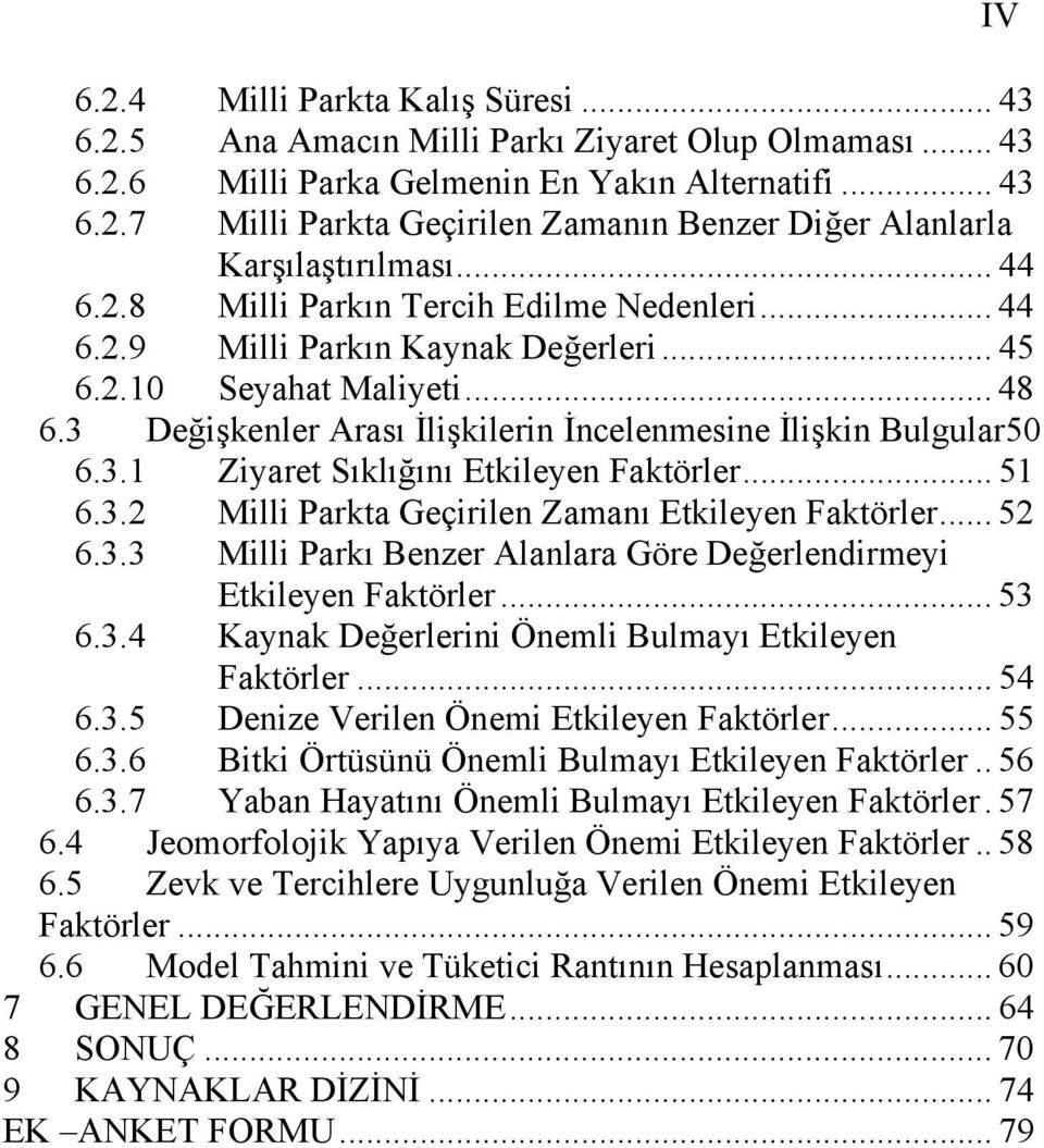 .. 51 6.3.2 Milli Parkta Geçirilen Zamanı Etkileyen Faktörler... 52 6.3.3 Milli Parkı Benzer Alanlara Göre Değerlendirmeyi Etkileyen Faktörler... 53 6.3.4 Kaynak Değerlerini Önemli Bulmayı Etkileyen Faktörler.