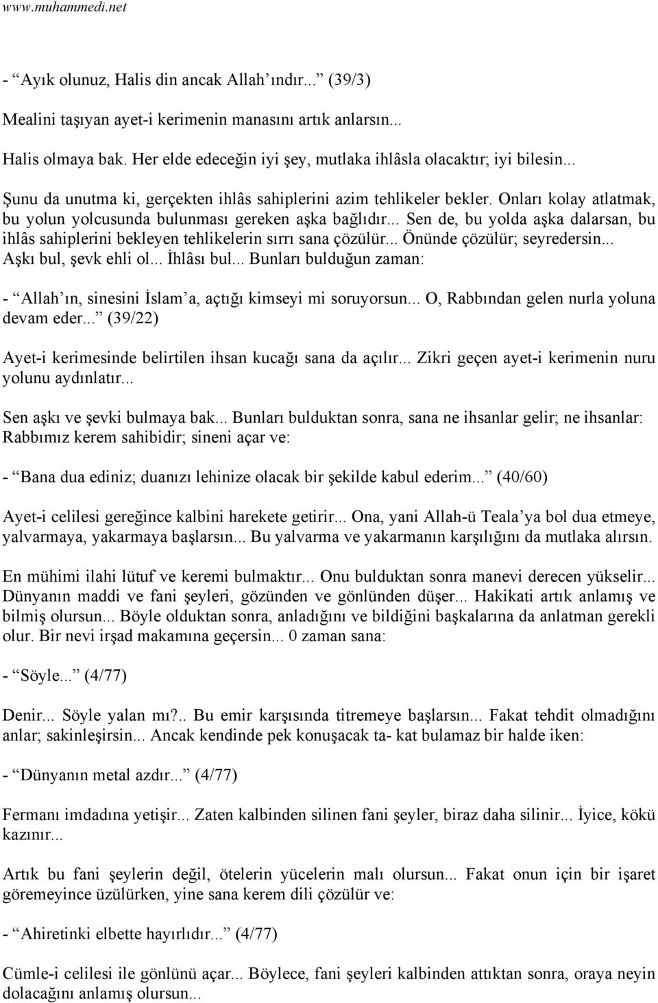 .. Sen de, bu yolda aşka dalarsan, bu ihlâs sahiplerini bekleyen tehlikelerin sırrı sana çözülür... Önünde çözülür; seyredersin... Aşkı bul, şevk ehli ol... İhlâsı bul.