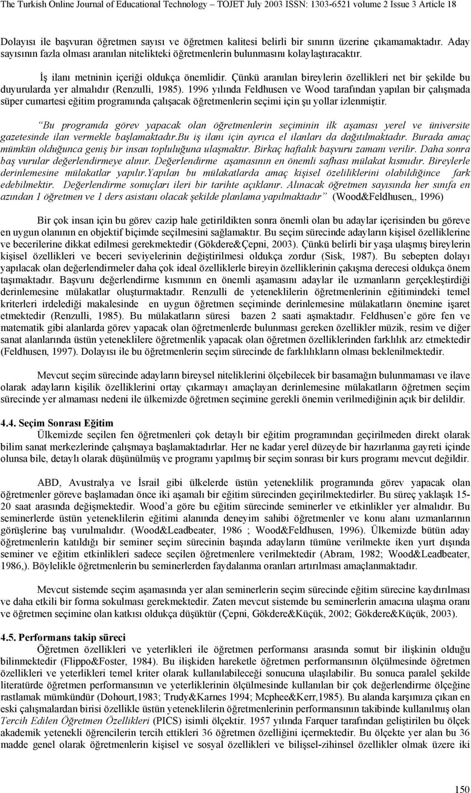 1996 yılında Feldhusen ve Wood tarafından yapılan bir çalışmada süper cumartesi eğitim programında çalışacak öğretmenlerin seçimi için şu yollar izlenmiştir.