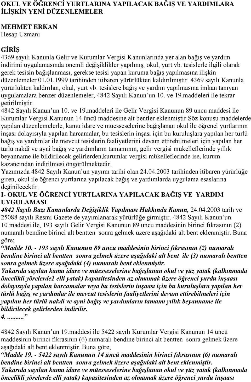 01.1999 tarihinden itibaren yürürlükten kaldırılmıştır. 4369 sayılı Kanunla yürürlükten kaldırılan, okul, yurt vb.