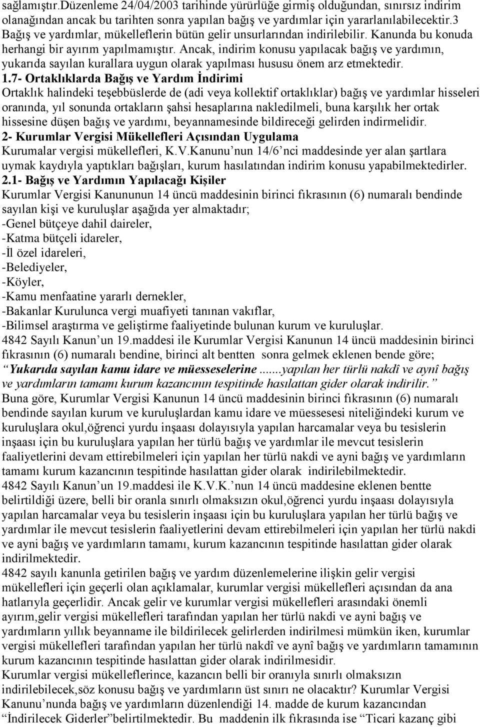 Ancak, indirim konusu yapılacak bağış ve yardımın, yukarıda sayılan kurallara uygun olarak yapılması hususu önem arz etmektedir. 1.