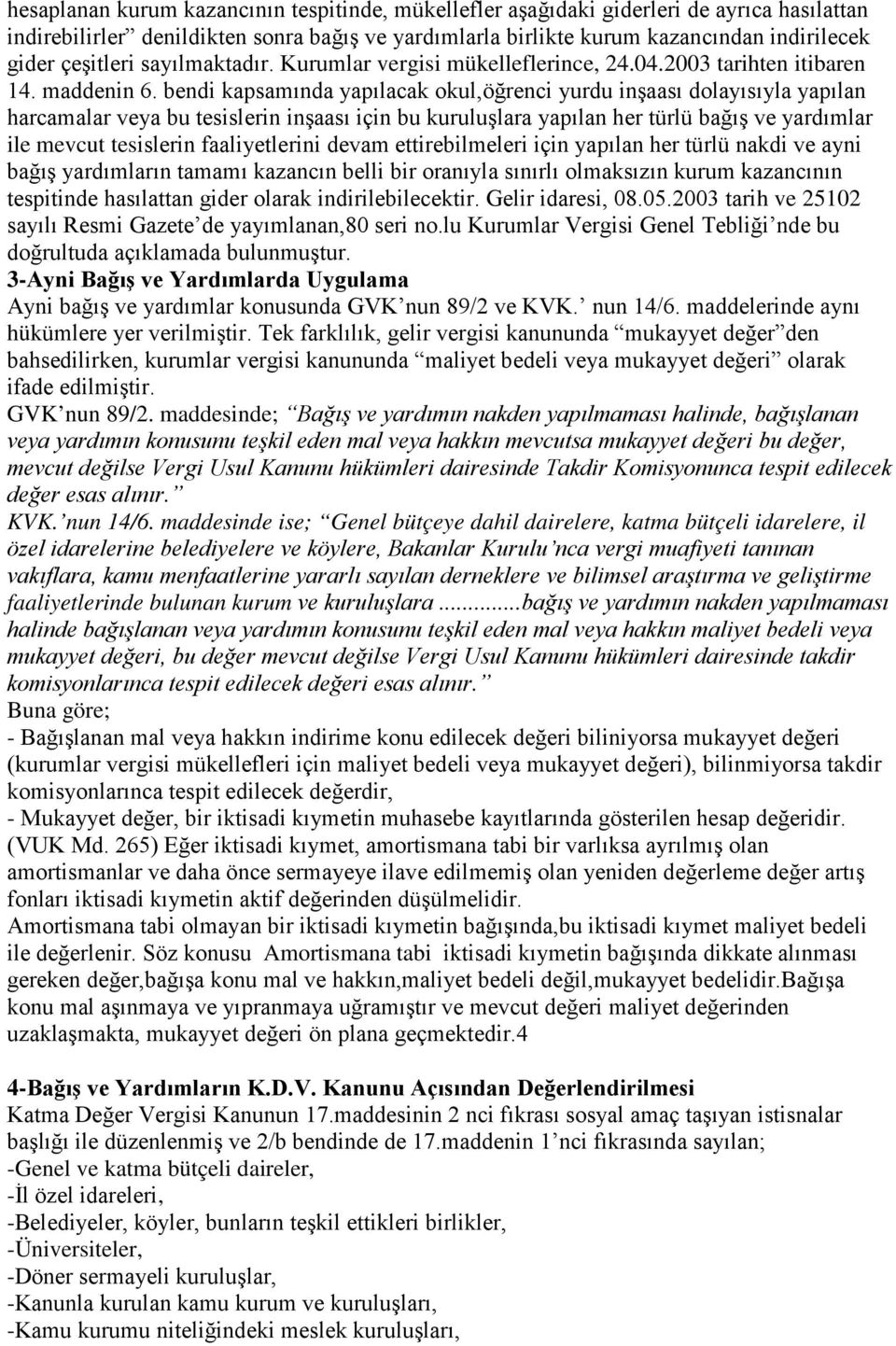 bendi kapsamında yapılacak okul,öğrenci yurdu inşaası dolayısıyla yapılan harcamalar veya bu tesislerin inşaası için bu kuruluşlara yapılan her türlü bağış ve yardımlar ile mevcut tesislerin