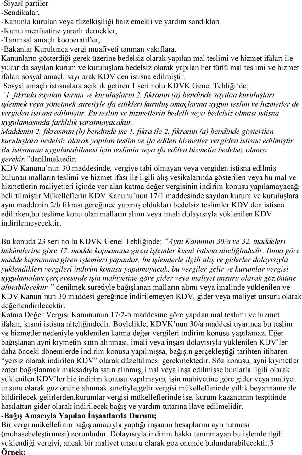 Kanunların gösterdiği gerek üzerine bedelsiz olarak yapılan mal teslimi ve hizmet ifaları ile yukarıda sayılan kurum ve kuruluşlara bedelsiz olarak yapılan her türlü mal teslimi ve hizmet ifaları