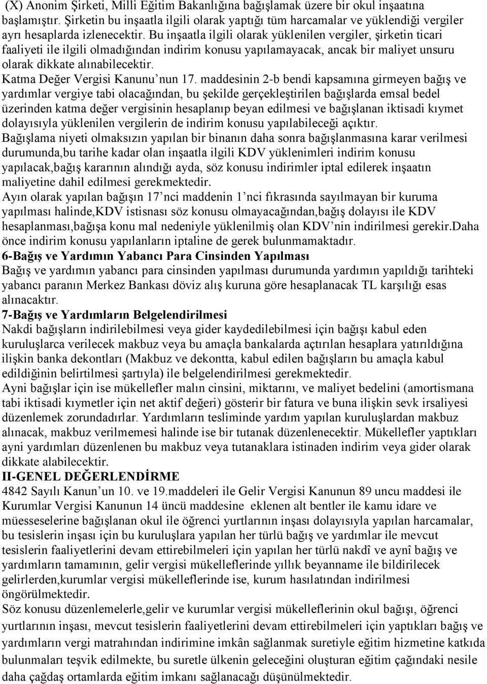 Bu inşaatla ilgili olarak yüklenilen vergiler, şirketin ticari faaliyeti ile ilgili olmadığından indirim konusu yapılamayacak, ancak bir maliyet unsuru olarak dikkate alınabilecektir.