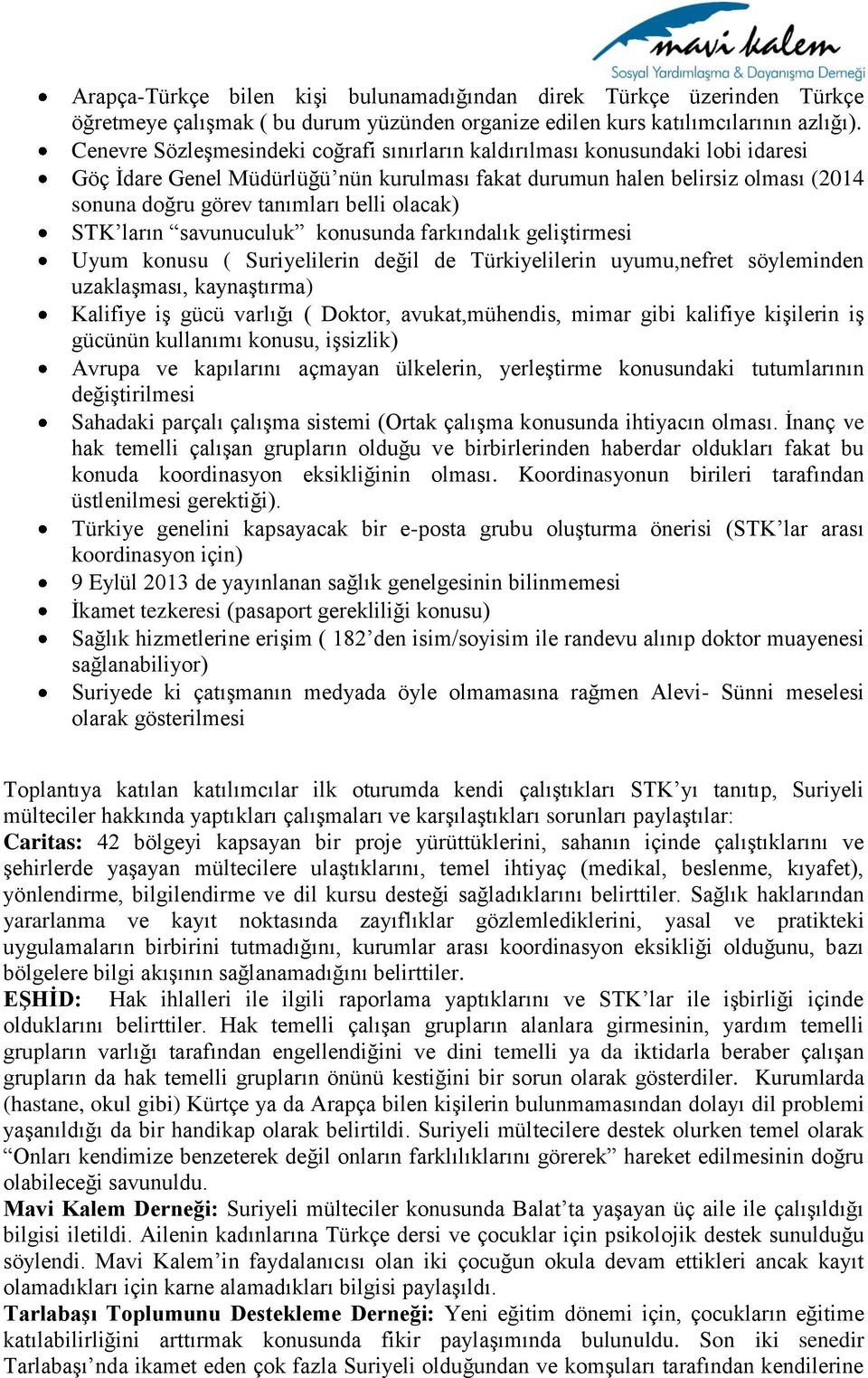 olacak) STK ların savunuculuk konusunda farkındalık geliştirmesi Uyum konusu ( Suriyelilerin değil de Türkiyelilerin uyumu,nefret söyleminden uzaklaşması, kaynaştırma) Kalifiye iş gücü varlığı (