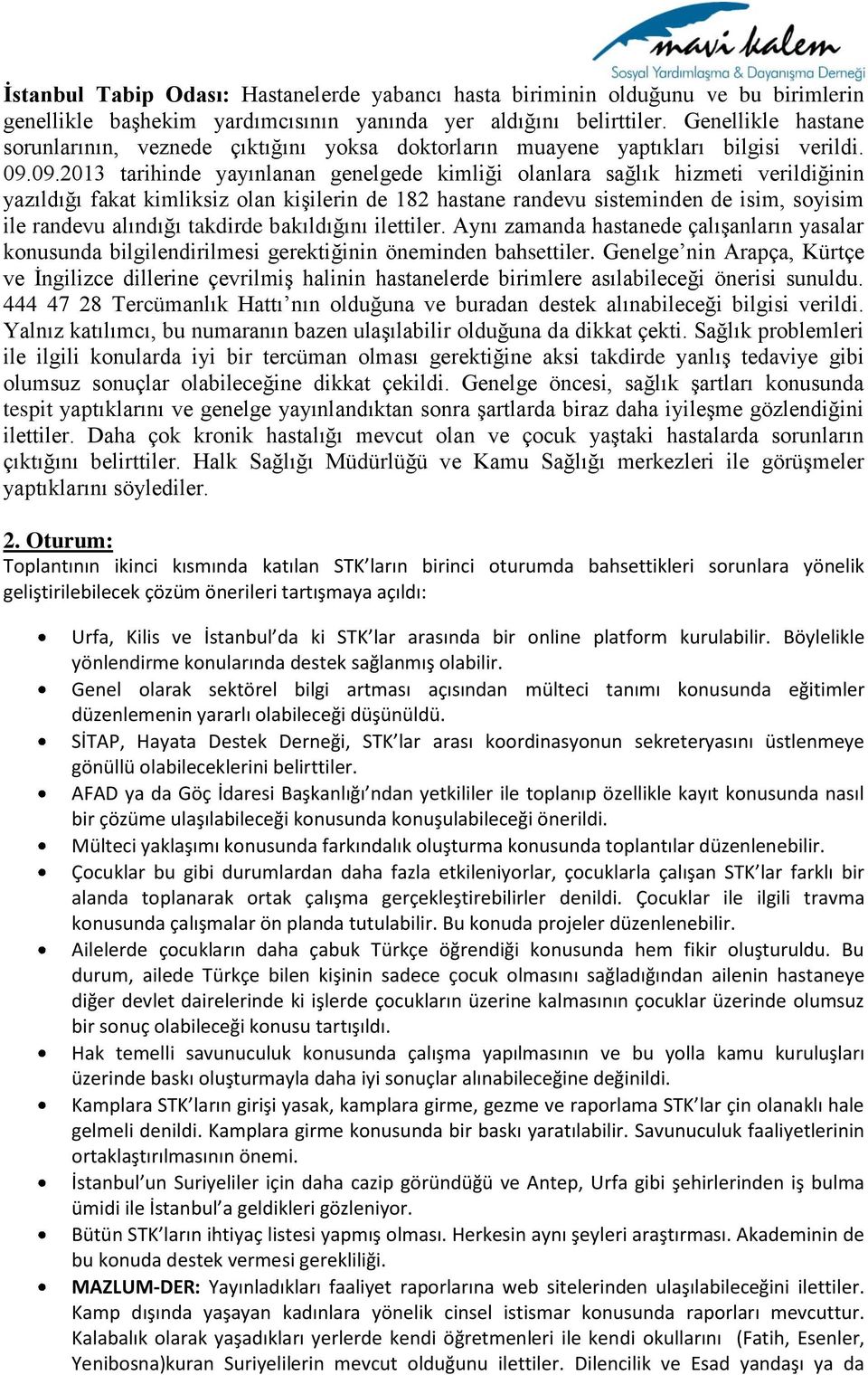 09.2013 tarihinde yayınlanan genelgede kimliği olanlara sağlık hizmeti verildiğinin yazıldığı fakat kimliksiz olan kişilerin de 182 hastane randevu sisteminden de isim, soyisim ile randevu alındığı