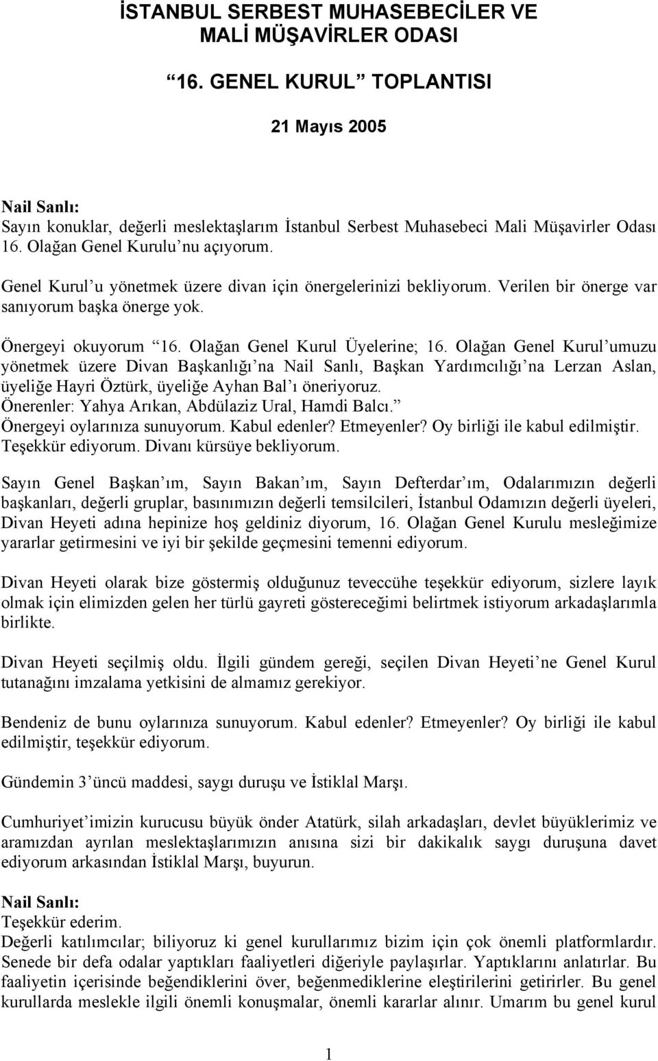 Olağan Genel Kurul Üyelerine; 16. Olağan Genel Kurul umuzu yönetmek üzere Divan Başkanlığı na Nail Sanlı, Başkan Yardımcılığı na Lerzan Aslan, üyeliğe Hayri Öztürk, üyeliğe Ayhan Bal ı öneriyoruz.