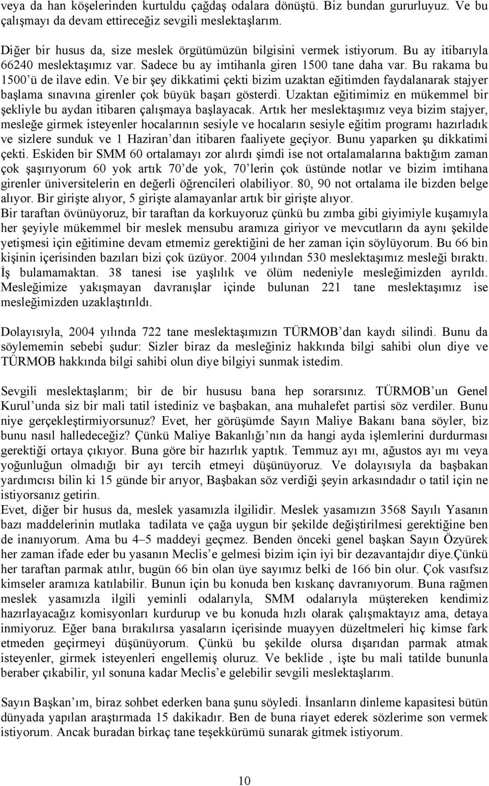 Ve bir şey dikkatimi çekti bizim uzaktan eğitimden faydalanarak stajyer başlama sınavına girenler çok büyük başarı gösterdi.