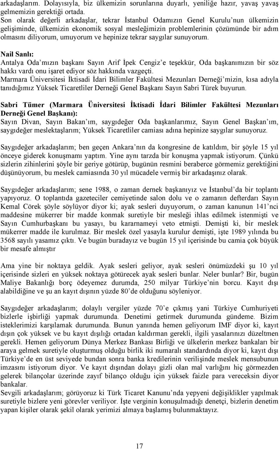 ve hepinize tekrar saygılar sunuyorum. Antalya Oda mızın başkanı Sayın Arif İpek Cengiz e teşekkür, Oda başkanımızın bir söz hakkı vardı onu işaret ediyor söz hakkında vazgeçti.