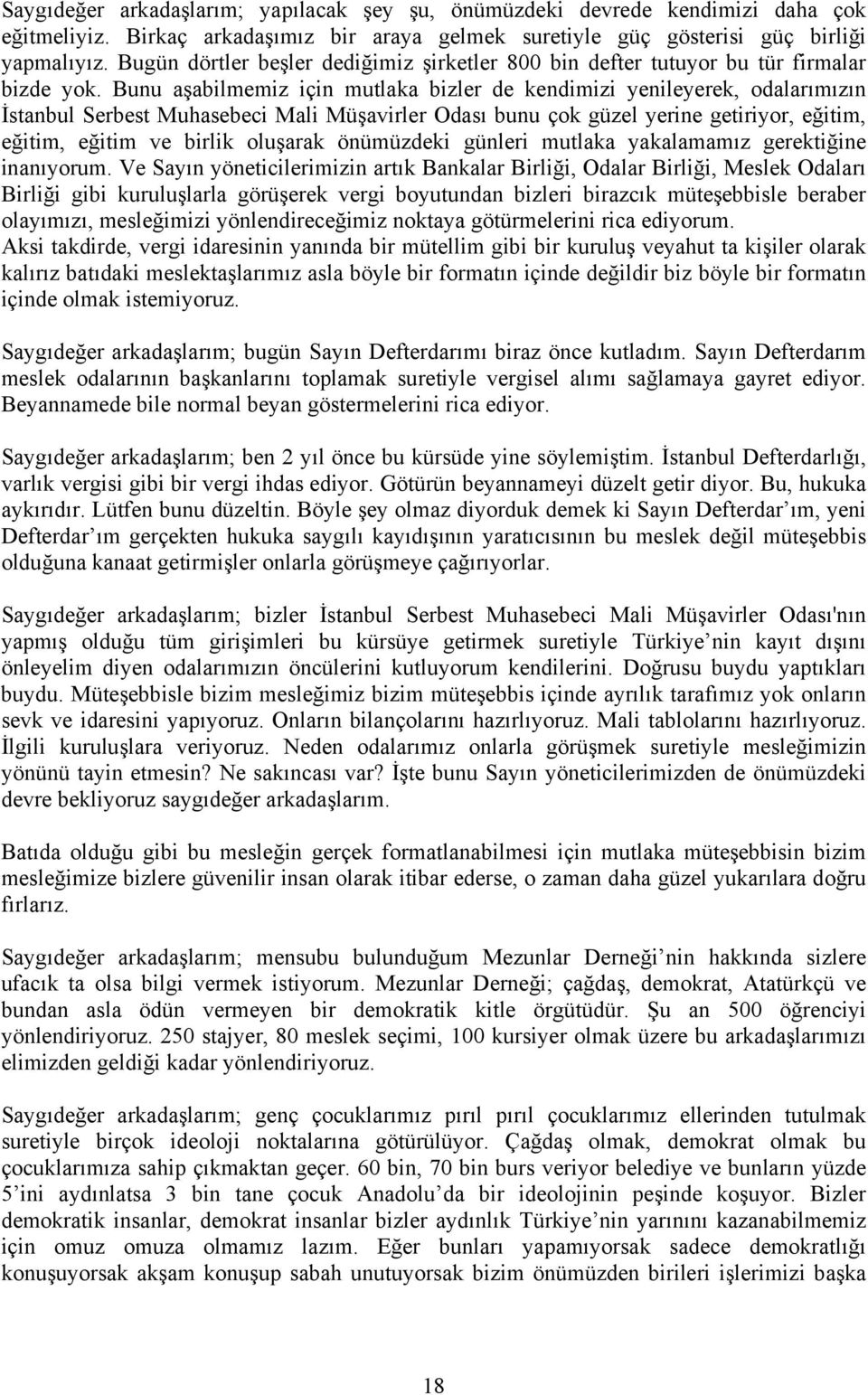 Bunu aşabilmemiz için mutlaka bizler de kendimizi yenileyerek, odalarımızın İstanbul Serbest Muhasebeci Mali Müşavirler Odası bunu çok güzel yerine getiriyor, eğitim, eğitim, eğitim ve birlik