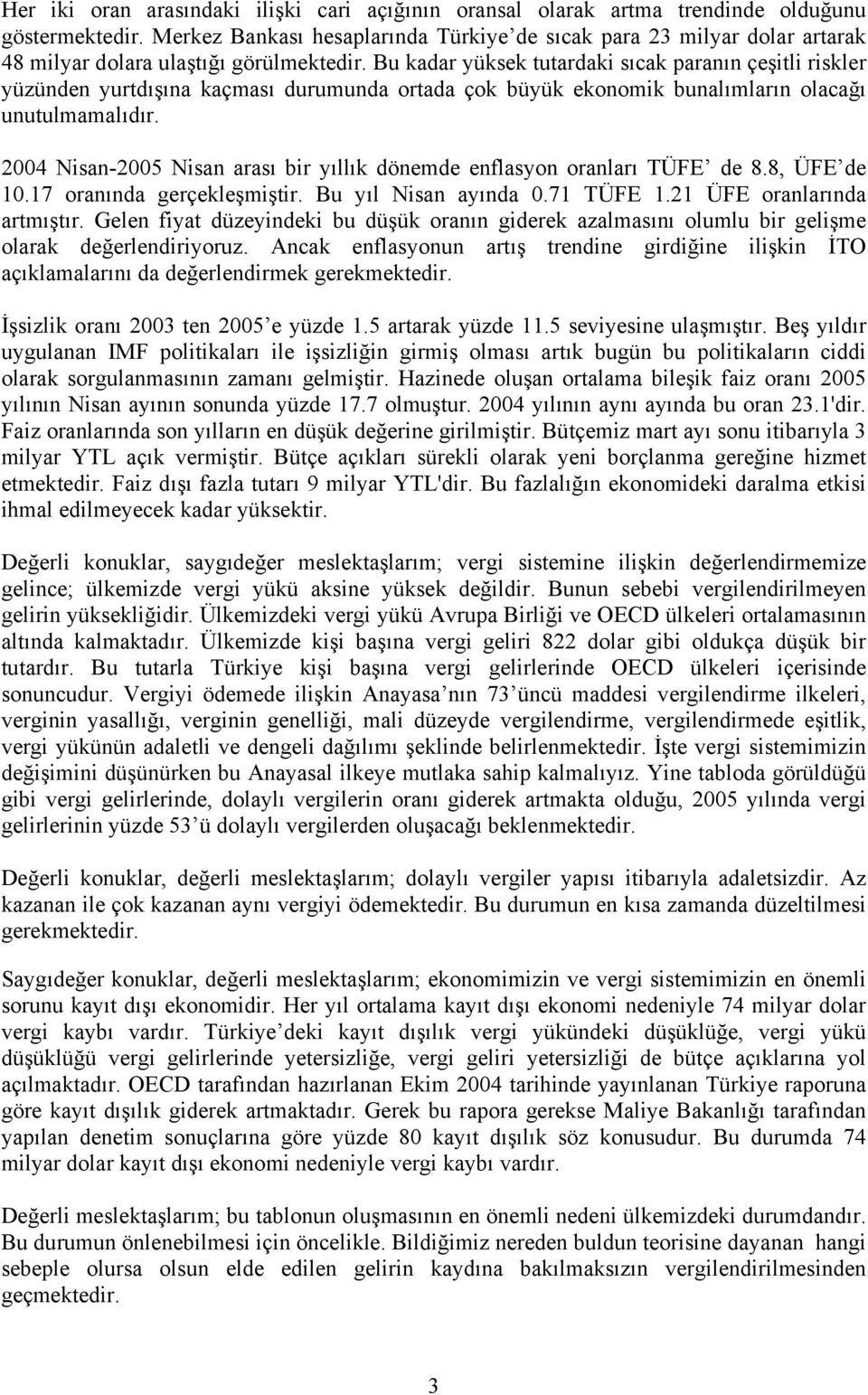 Bu kadar yüksek tutardaki sıcak paranın çeşitli riskler yüzünden yurtdışına kaçması durumunda ortada çok büyük ekonomik bunalımların olacağı unutulmamalıdır.