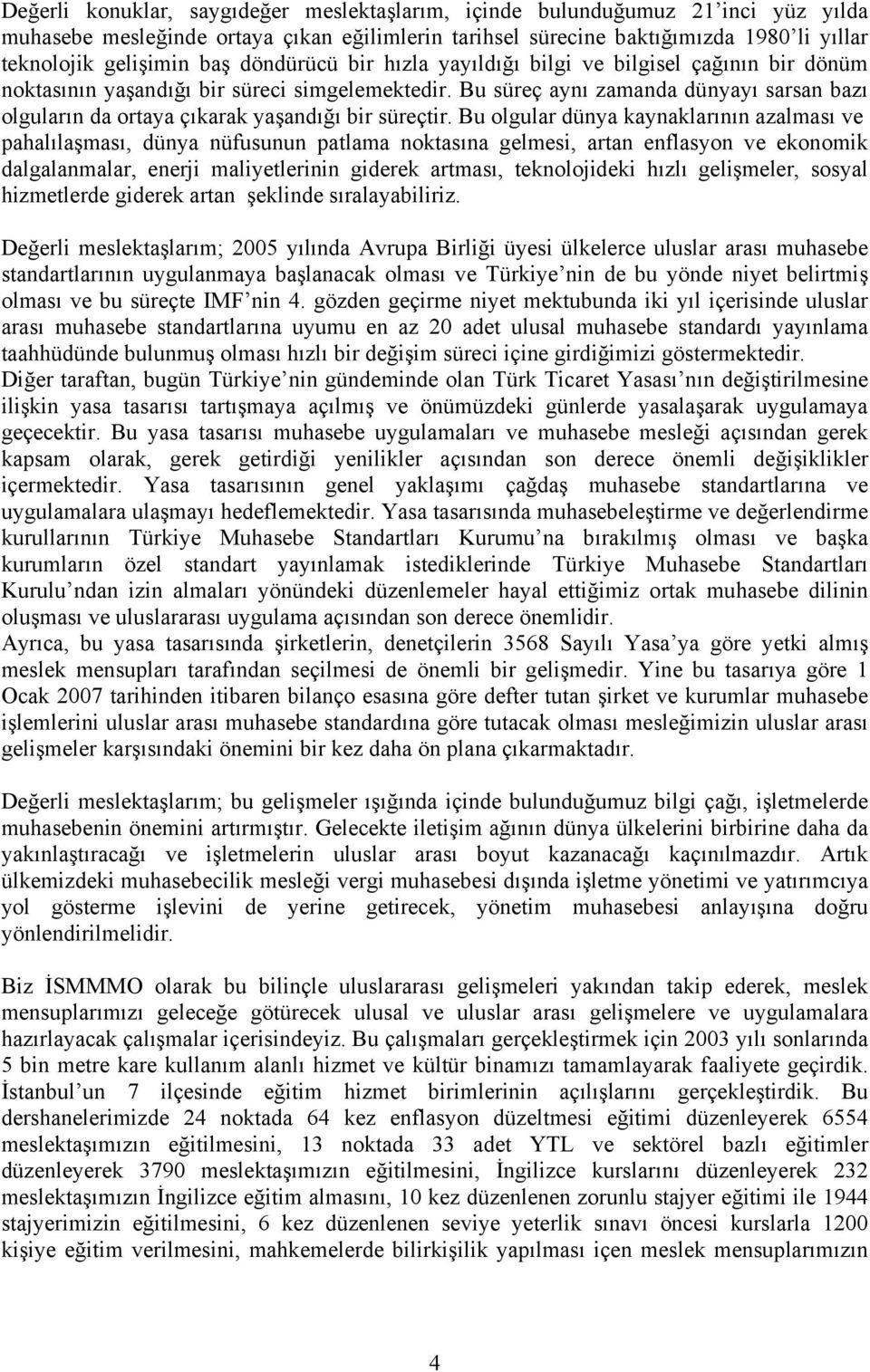 Bu süreç aynı zamanda dünyayı sarsan bazı olguların da ortaya çıkarak yaşandığı bir süreçtir.