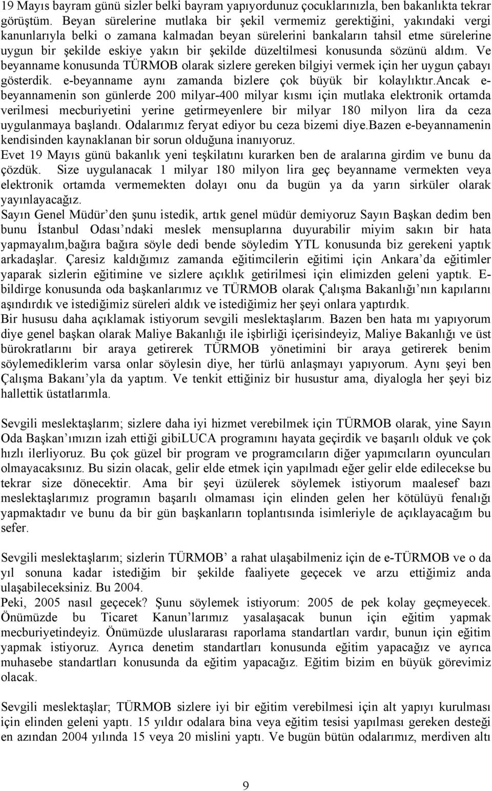 şekilde düzeltilmesi konusunda sözünü aldım. Ve beyanname konusunda TÜRMOB olarak sizlere gereken bilgiyi vermek için her uygun çabayı gösterdik.