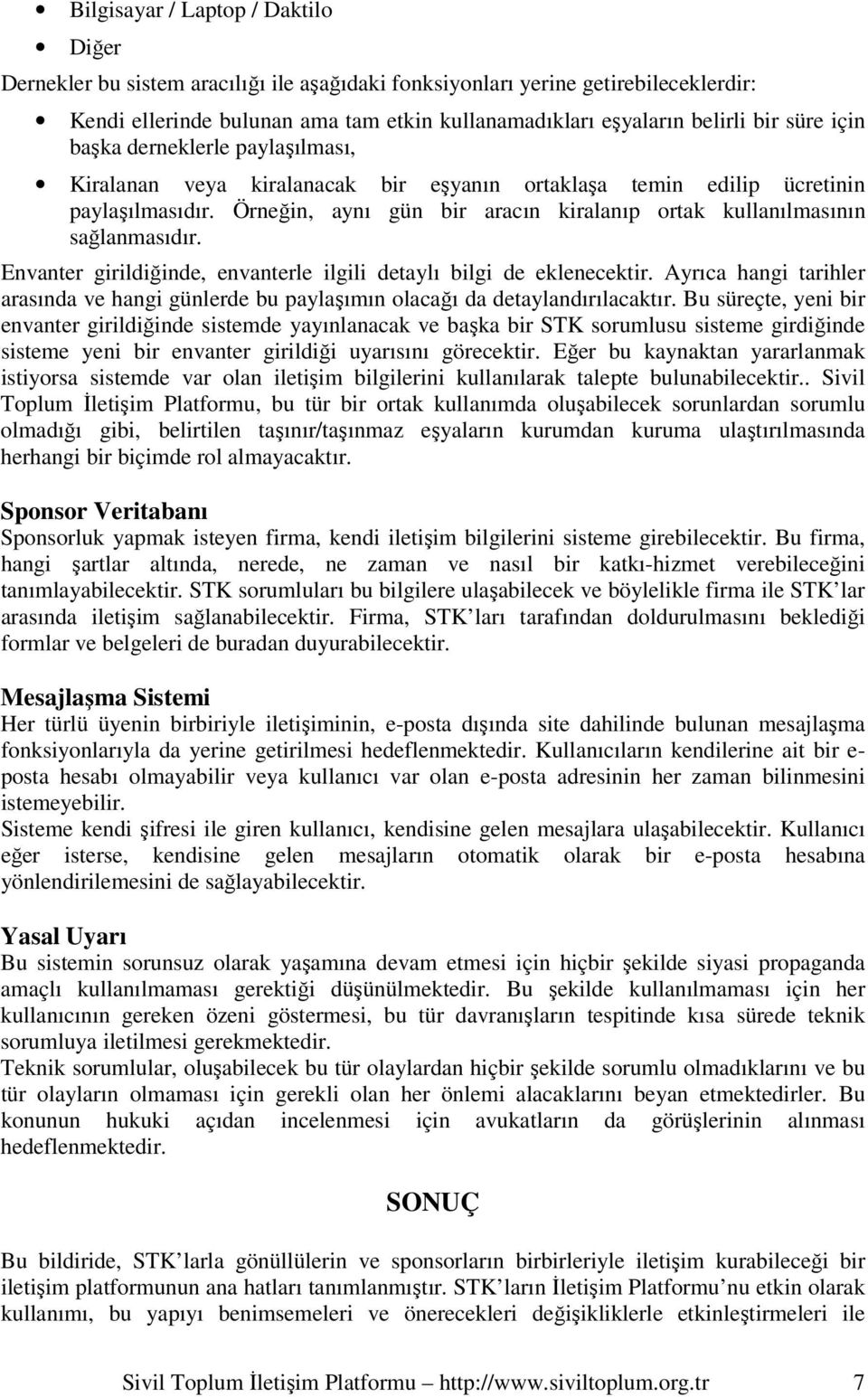 Örneğin, aynı gün bir aracın kiralanıp ortak kullanılmasının sağlanmasıdır. Envanter girildiğinde, envanterle ilgili detaylı bilgi de eklenecektir.