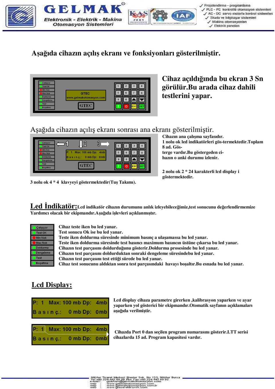 bu göstergeden cihazın o anki durumu izlenir. 3 nolu ok 4 * 4 klavyeyi göstermektedir(tuş Takımı). 2 nolu ok 2 * 24 karakterli lcd display i göstermektedir.