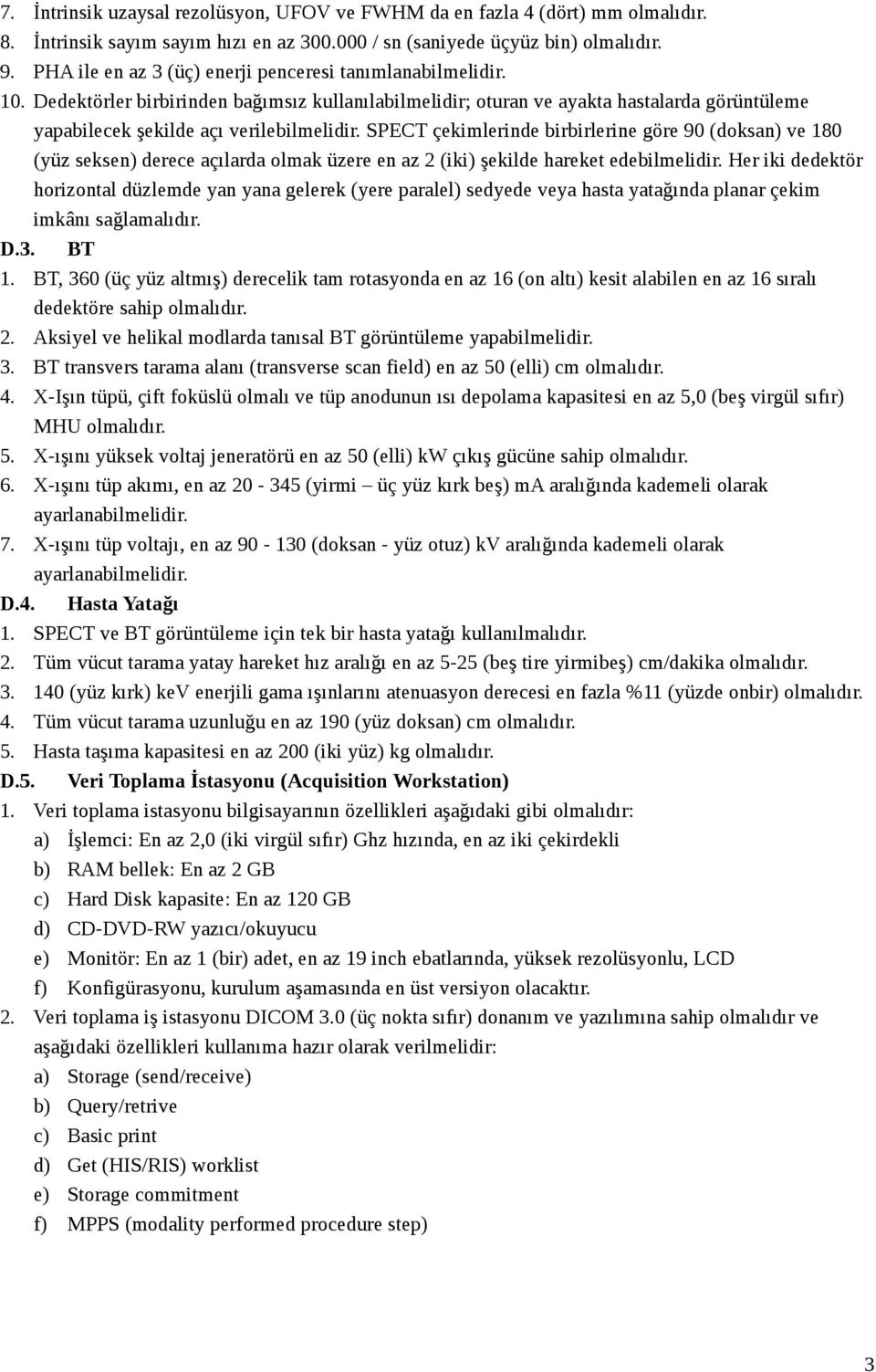 SPECT çekimlerinde birbirlerine göre 90 (doksan) ve 180 (yüz seksen) derece açılarda olmak üzere en az 2 (iki) şekilde hareket edebilmelidir.