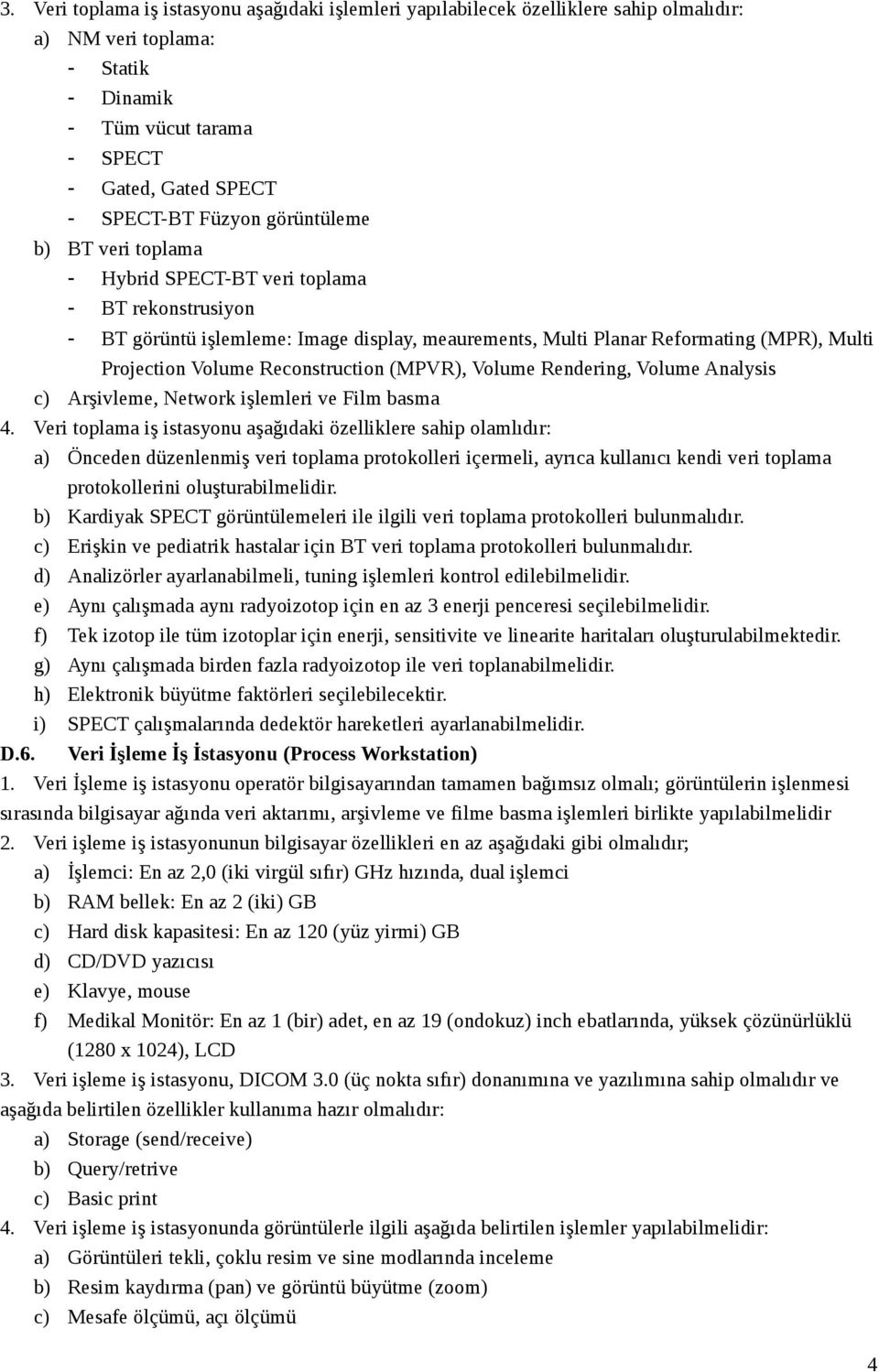 Reconstruction (MPVR), Volume Rendering, Volume Analysis c) Arşivleme, Network işlemleri ve Film basma 4.