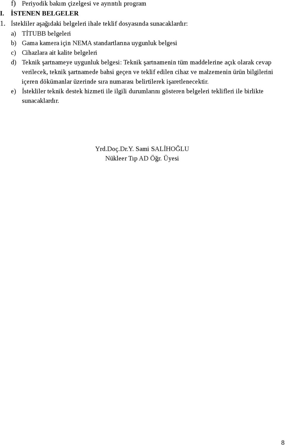 belgeleri d) Teknik şartnameye uygunluk belgesi: Teknik şartnamenin tüm maddelerine açık olarak cevap verilecek, teknik şartnamede bahsi geçen ve teklif edilen cihaz ve