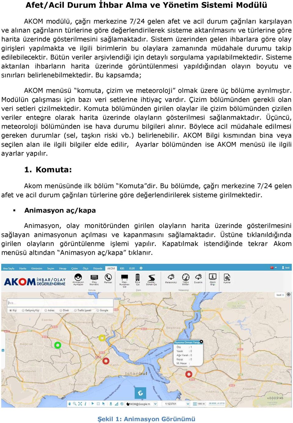 Sistem üzerinden gelen ihbarlara göre olay girişleri yapılmakta ve ilgili birimlerin bu olaylara zamanında müdahale durumu takip edilebilecektir.