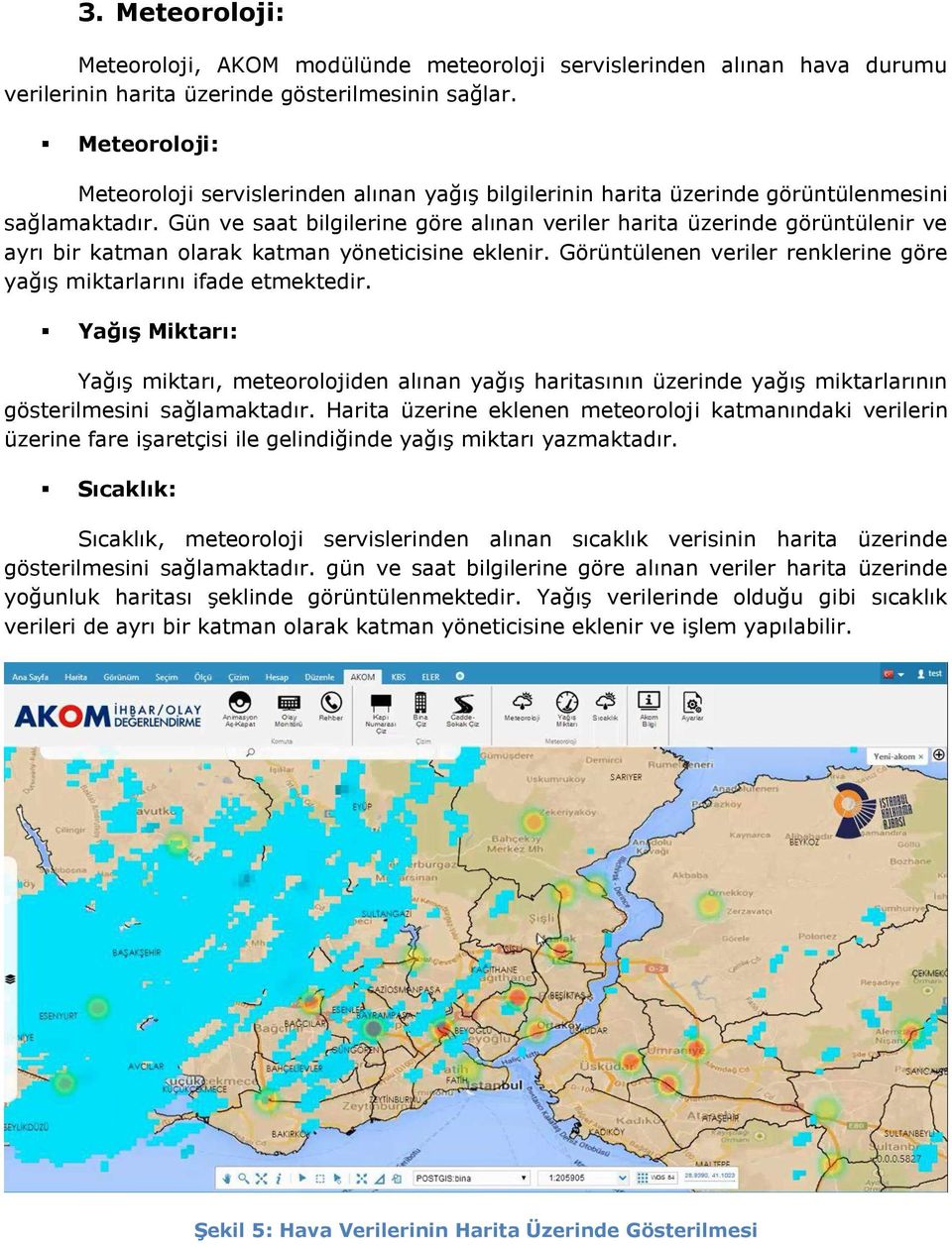 Gün ve saat bilgilerine göre alınan veriler harita üzerinde görüntülenir ve ayrı bir katman olarak katman yöneticisine eklenir.