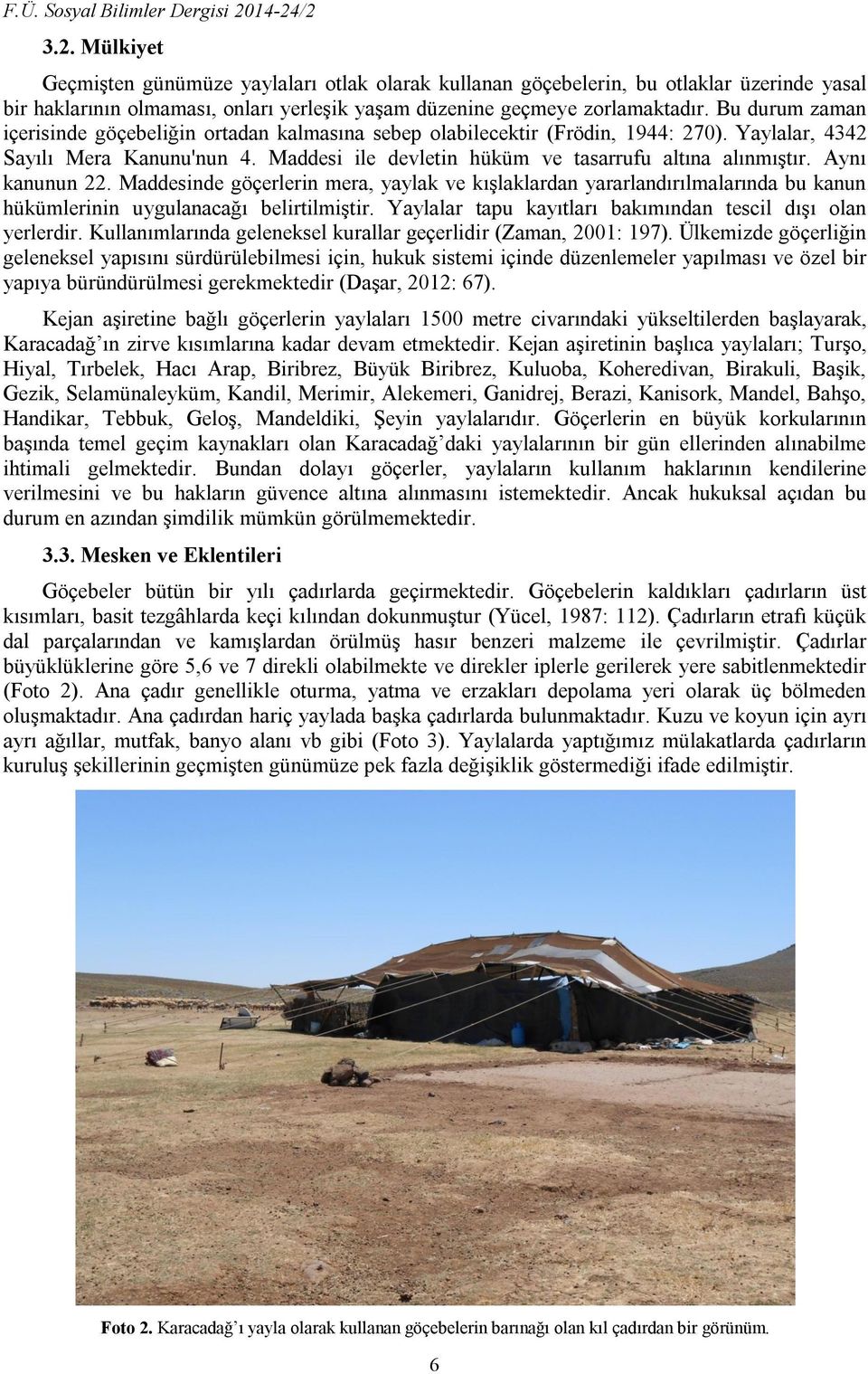 Bu durum zaman içerisinde göçebeliğin ortadan kalmasına sebep olabilecektir (Frödin, 1944: 270). Yaylalar, 4342 Sayılı Mera Kanunu'nun 4. Maddesi ile devletin hüküm ve tasarrufu altına alınmıştır.