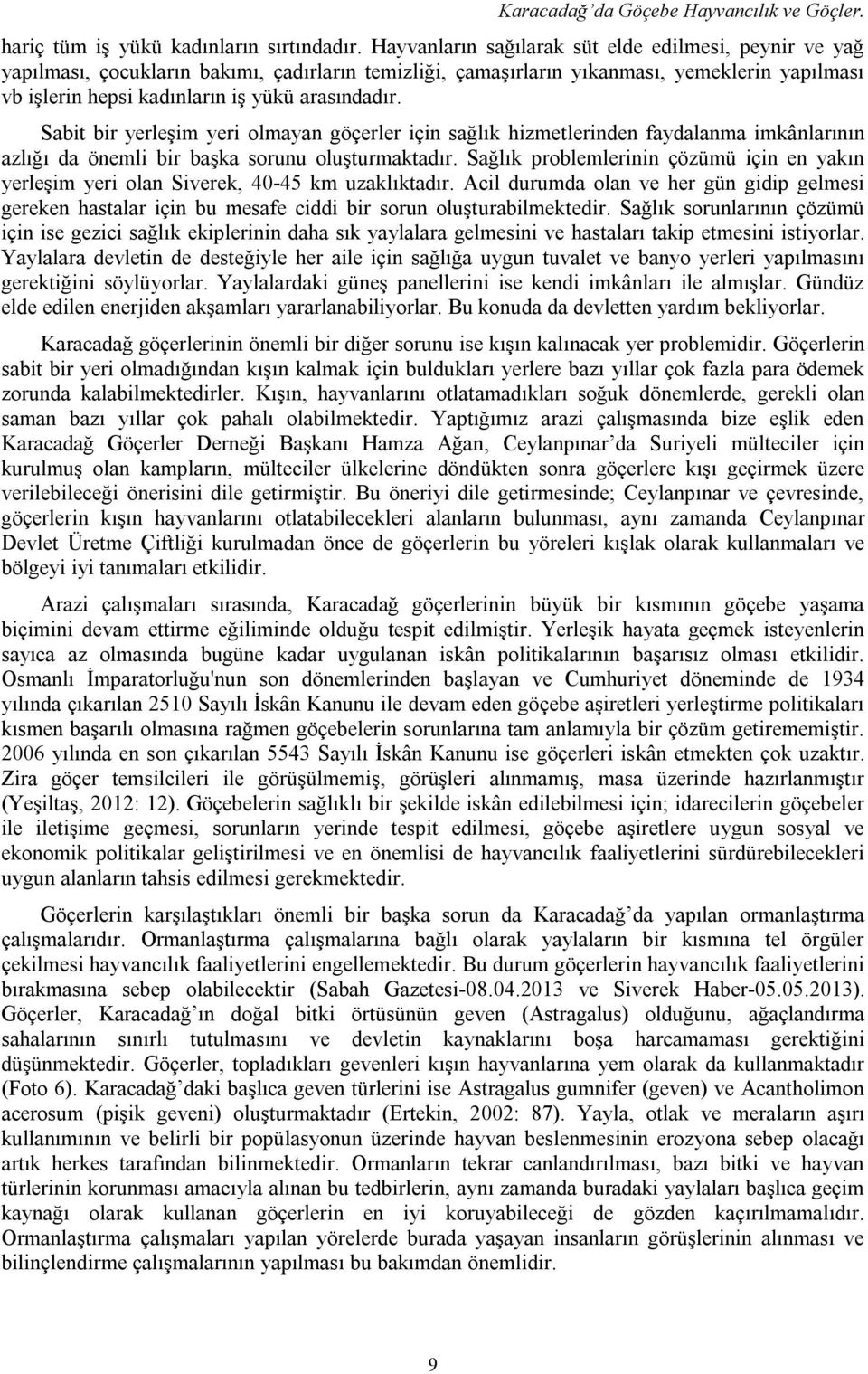 Sabit bir yerleşim yeri olmayan göçerler için sağlık hizmetlerinden faydalanma imkânlarının azlığı da önemli bir başka sorunu oluşturmaktadır.