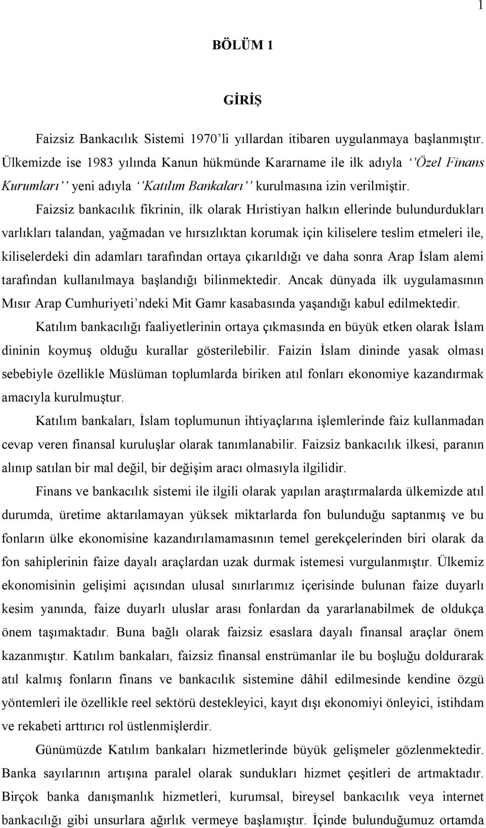 Faizsiz bankacılık fikrinin, ilk olarak Hıristiyan halkın ellerinde bulundurdukları varlıkları talandan, yağmadan ve hırsızlıktan korumak için kiliselere teslim etmeleri ile, kiliselerdeki din