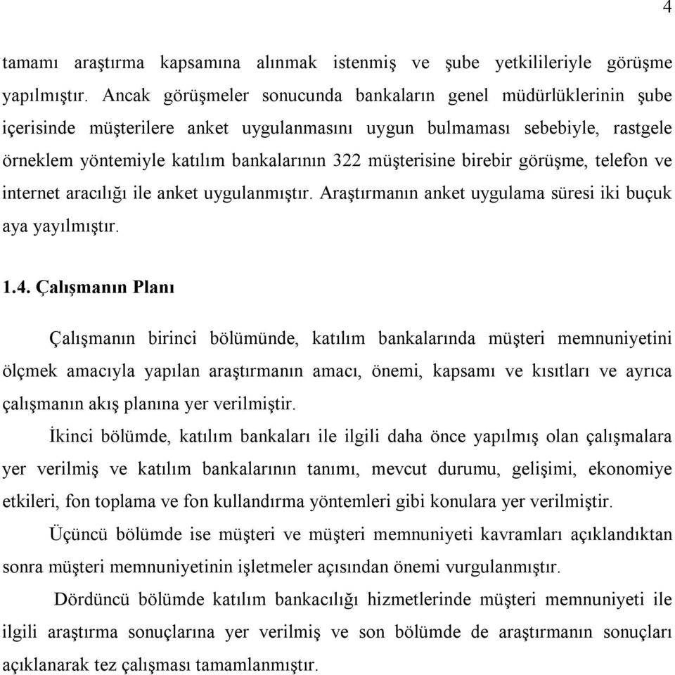 müşterisine birebir görüşme, telefon ve internet aracılığı ile anket uygulanmıştır. Araştırmanın anket uygulama süresi iki buçuk aya yayılmıştır. 1.4.