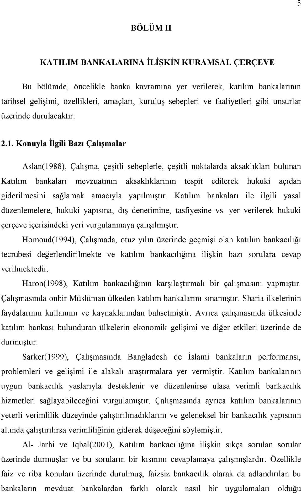 Konuyla İlgili Bazı Çalışmalar Aslan(1988), Çalışma, çeşitli sebeplerle, çeşitli noktalarda aksaklıkları bulunan Katılım bankaları mevzuatının aksaklıklarının tespit edilerek hukuki açıdan