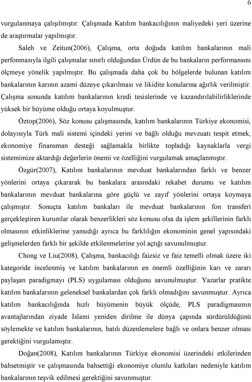 Bu çalışmada daha çok bu bölgelerde bulunan katılım bankalarının karının azami düzeye çıkarılması ve likidite konularına ağırlık verilmiştir.