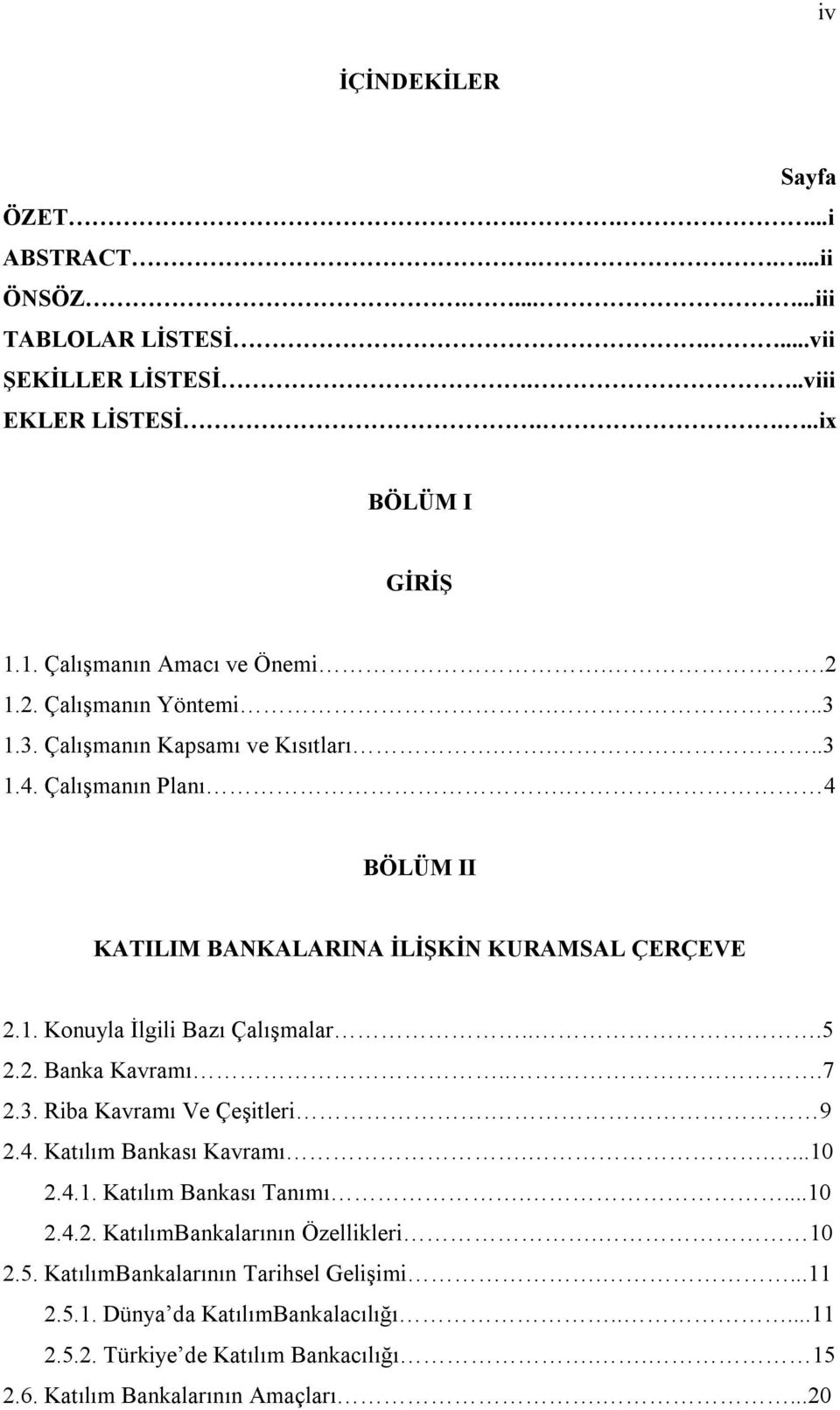 ..5 2.2. Banka Kavramı...7 2.3. Riba Kavramı Ve Çeşitleri. 9 2.4. Katılım Bankası Kavramı.....10 2.4.1. Katılım Bankası Tanımı....10 2.4.2. KatılımBankalarının Özellikleri. 10 2.5. KatılımBankalarının Tarihsel Gelişimi.