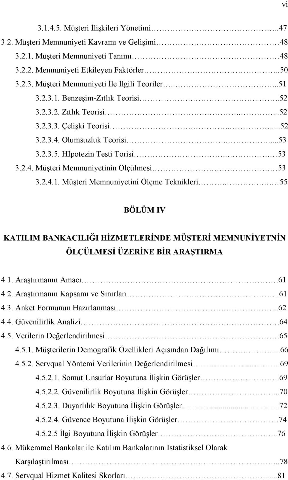 . 53 3.2.4.1. Müşteri Memnuniyetini Ölçme Teknikleri.... 55 BÖLÜM IV KATILIM BANKACILIĞI HİZMETLERİNDE MÜŞTERİ MEMNUNİYETNİN ÖLÇÜLMESİ ÜZERİNE BİR ARAŞTIRMA 4.1. Araştırmanın Amacı.61 4.2. Araştırmanın Kapsamı ve Sınırları.