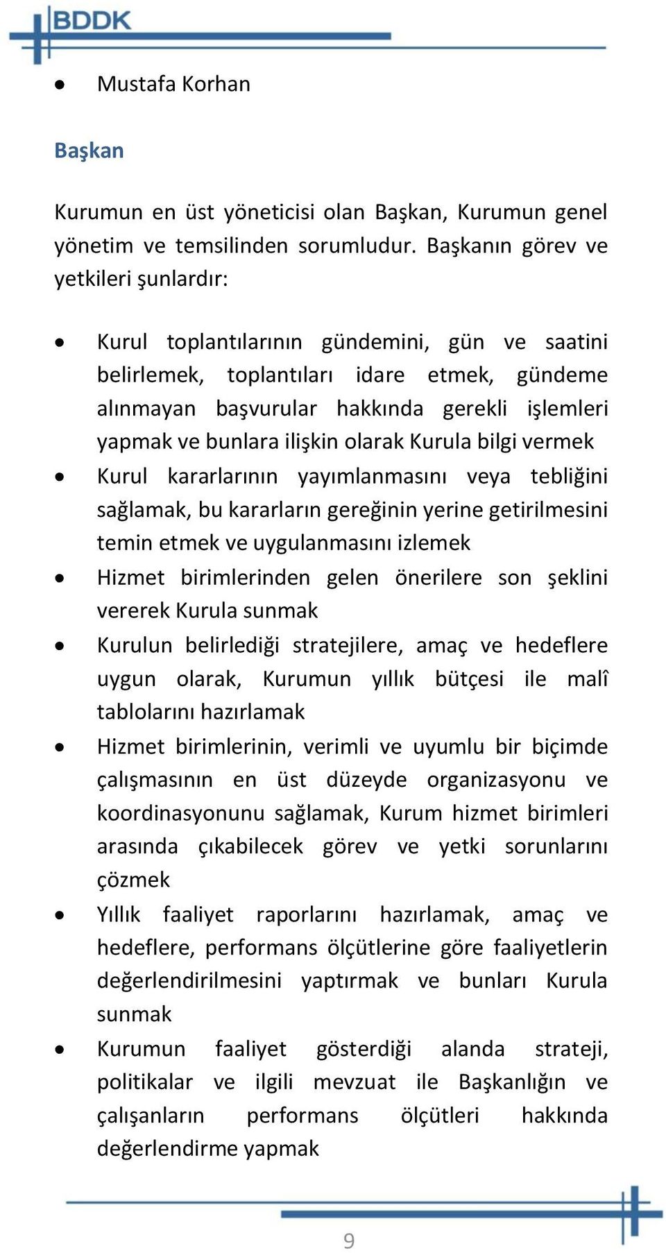 ilişkin olarak Kurula bilgi vermek Kurul kararlarının yayımlanmasını veya tebliğini sağlamak, bu kararların gereğinin yerine getirilmesini temin etmek ve uygulanmasını izlemek Hizmet birimlerinden