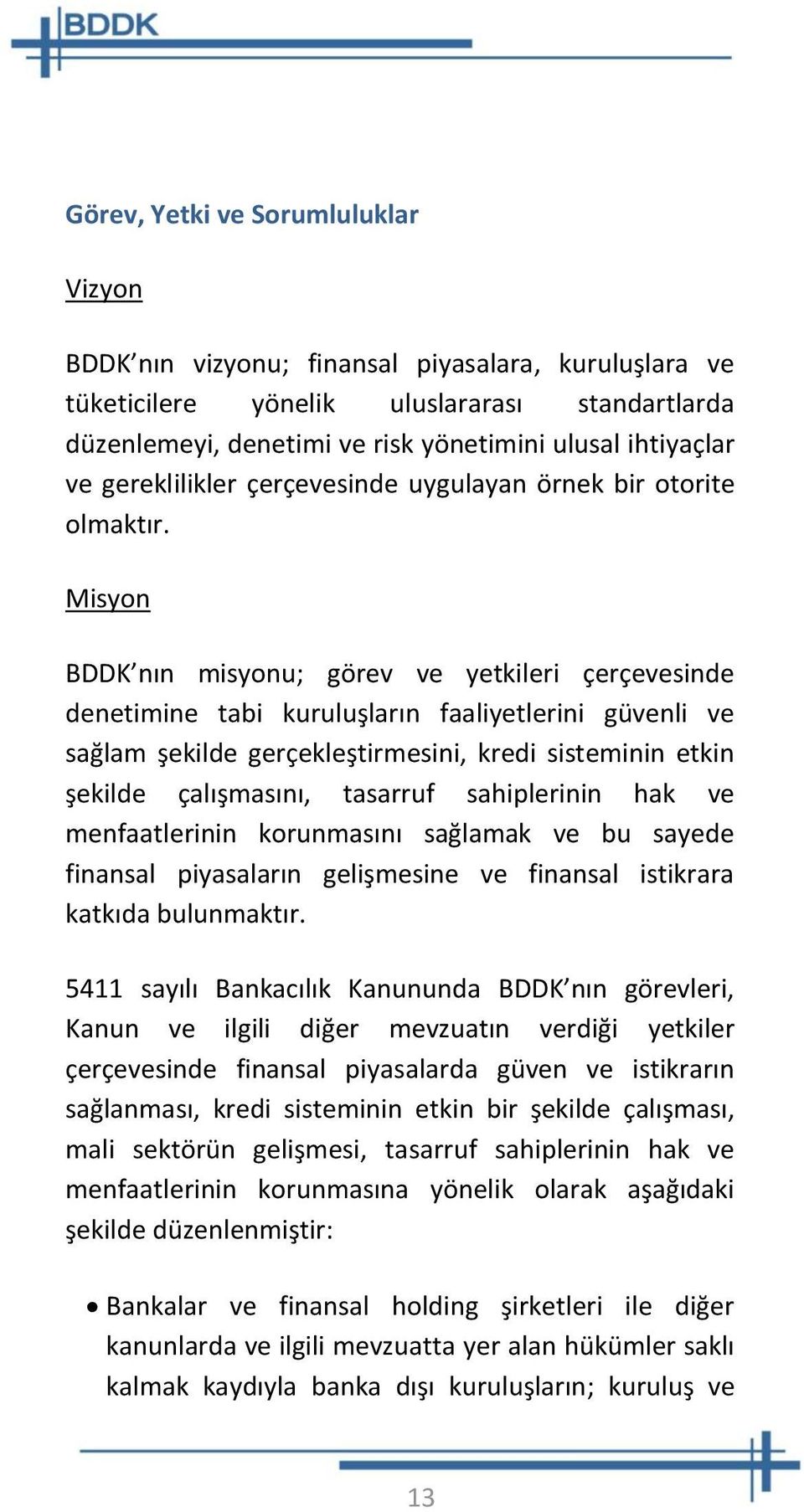 Misyon BDDK nın misyonu; görev ve yetkileri çerçevesinde denetimine tabi kuruluşların faaliyetlerini güvenli ve sağlam şekilde gerçekleştirmesini, kredi sisteminin etkin şekilde çalışmasını, tasarruf