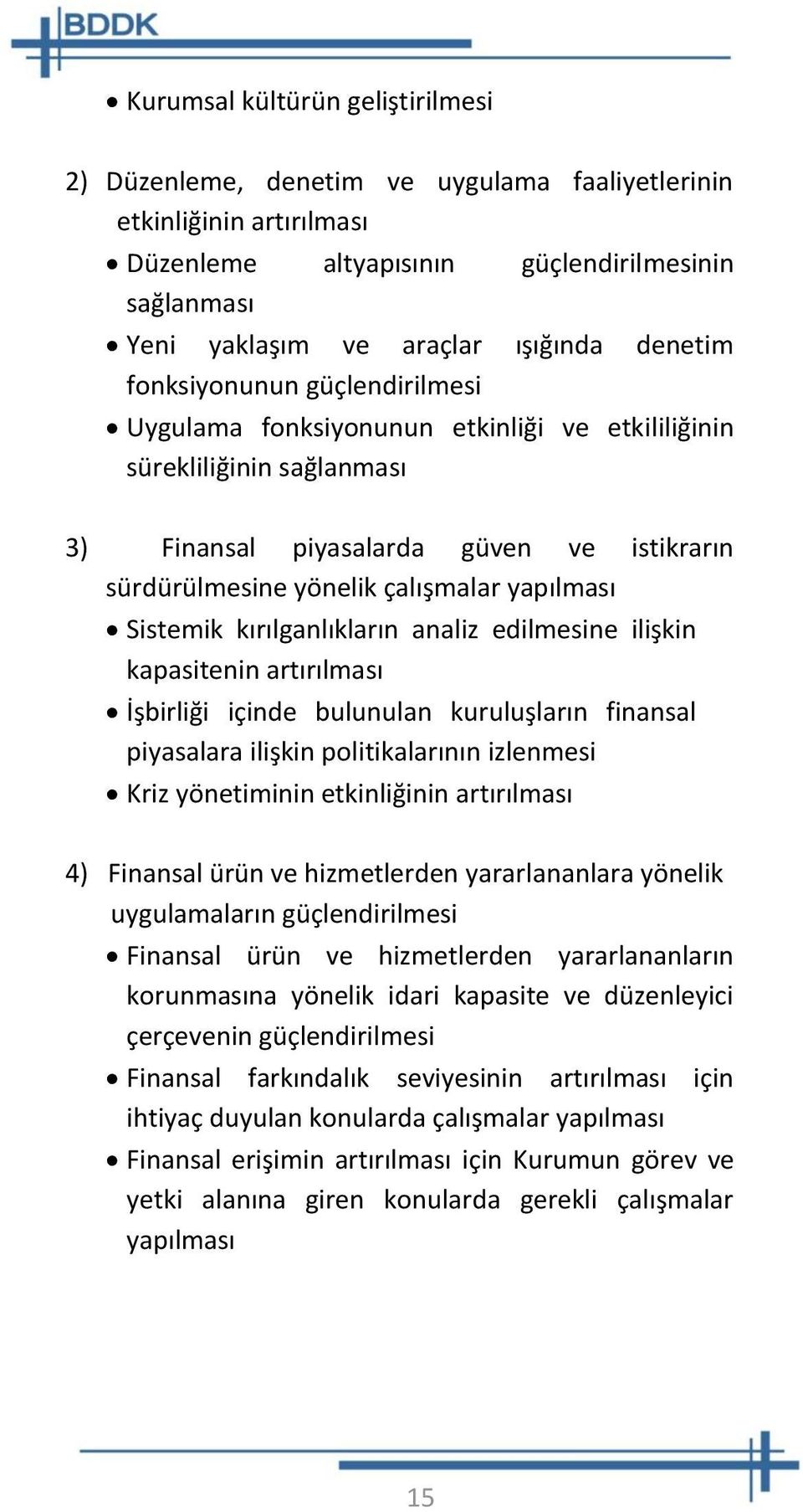 yapılması Sistemik kırılganlıkların analiz edilmesine ilişkin kapasitenin artırılması İşbirliği içinde bulunulan kuruluşların finansal piyasalara ilişkin politikalarının izlenmesi Kriz yönetiminin