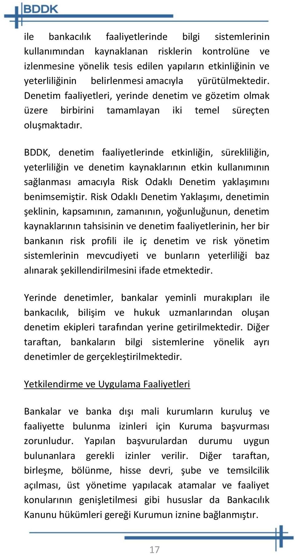 BDDK, denetim faaliyetlerinde etkinliğin, sürekliliğin, yeterliliğin ve denetim kaynaklarının etkin kullanımının sağlanması amacıyla Risk Odaklı Denetim yaklaşımını benimsemiştir.