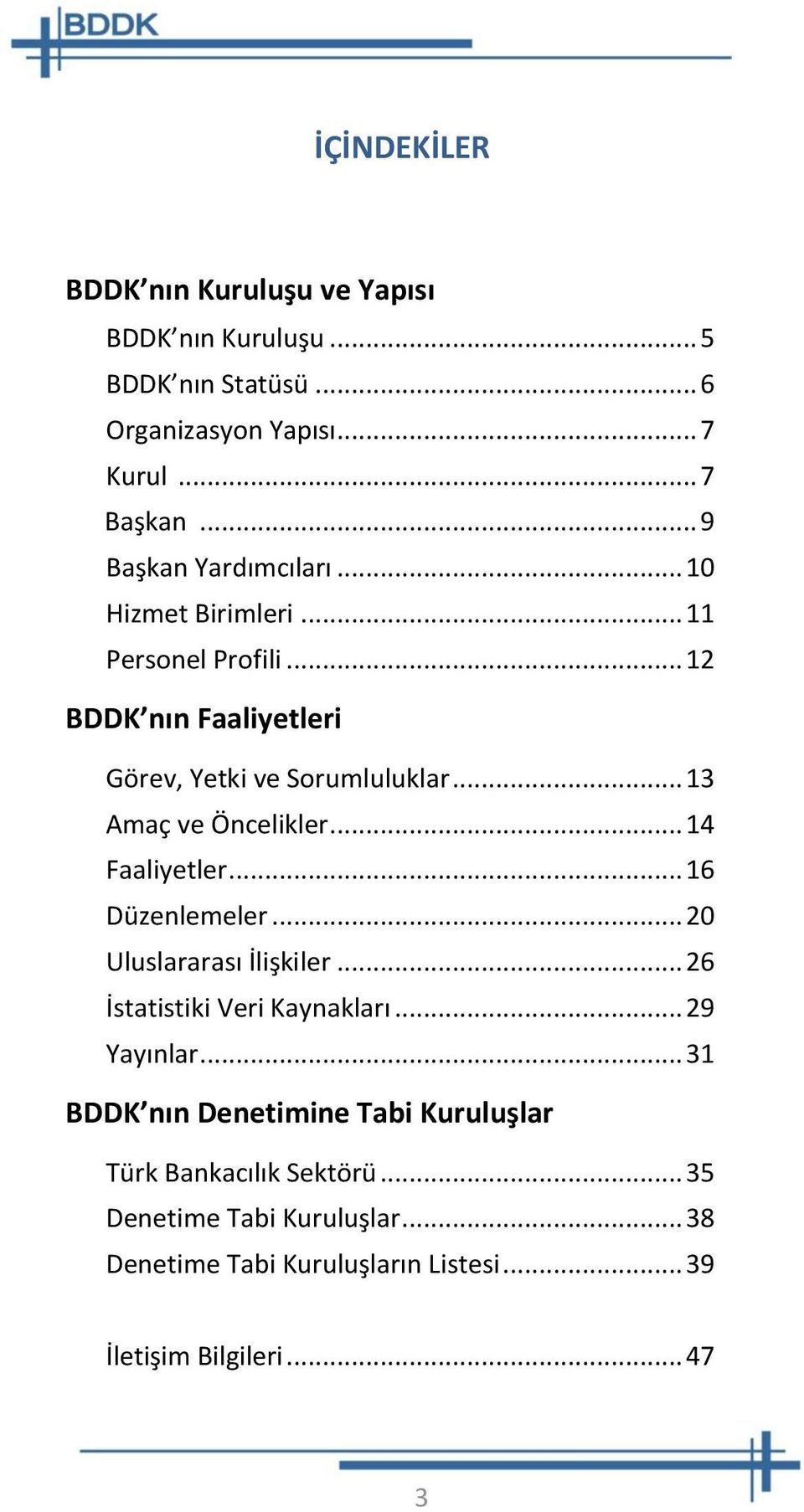 .. 13 Amaç ve Öncelikler... 14 Faaliyetler... 16 Düzenlemeler... 20 Uluslararası İlişkiler... 26 İstatistiki Veri Kaynakları... 29 Yayınlar.